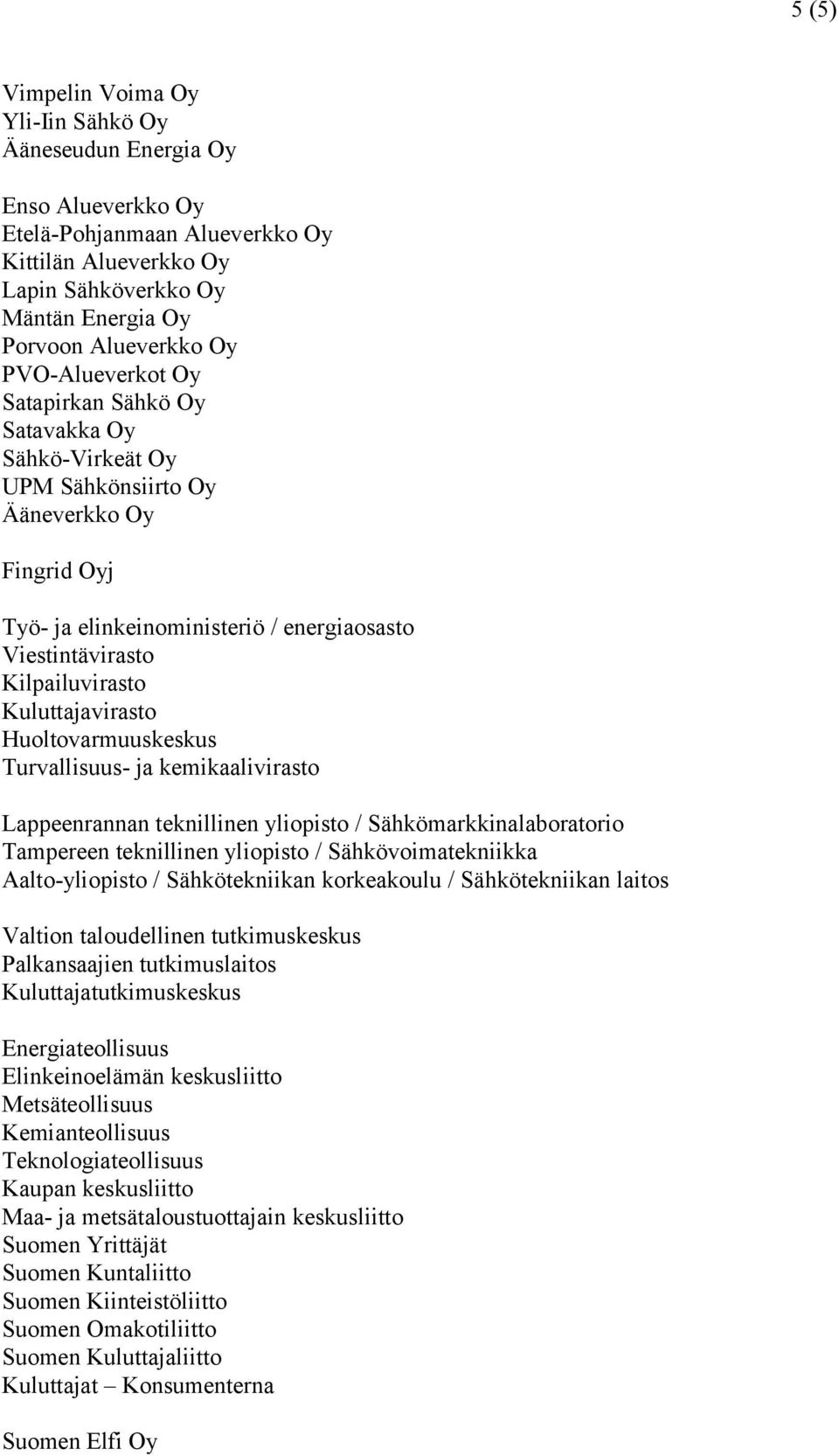 Kuluttajavirasto Huoltovarmuuskeskus Turvallisuus- ja kemikaalivirasto Lappeenrannan teknillinen yliopisto / Sähkömarkkinalaboratorio Tampereen teknillinen yliopisto / Sähkövoimatekniikka