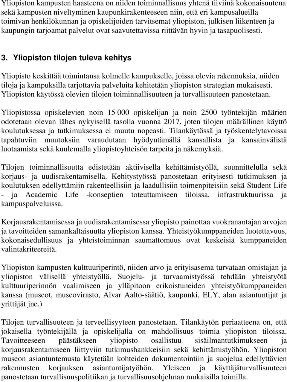 Yliopiston tilojen tuleva kehitys Yliopisto keskittää toimintansa kolmelle kampukselle, joissa olevia rakennuksia, niiden tiloja ja kampuksilla tarjottavia palveluita kehitetään yliopiston strategian