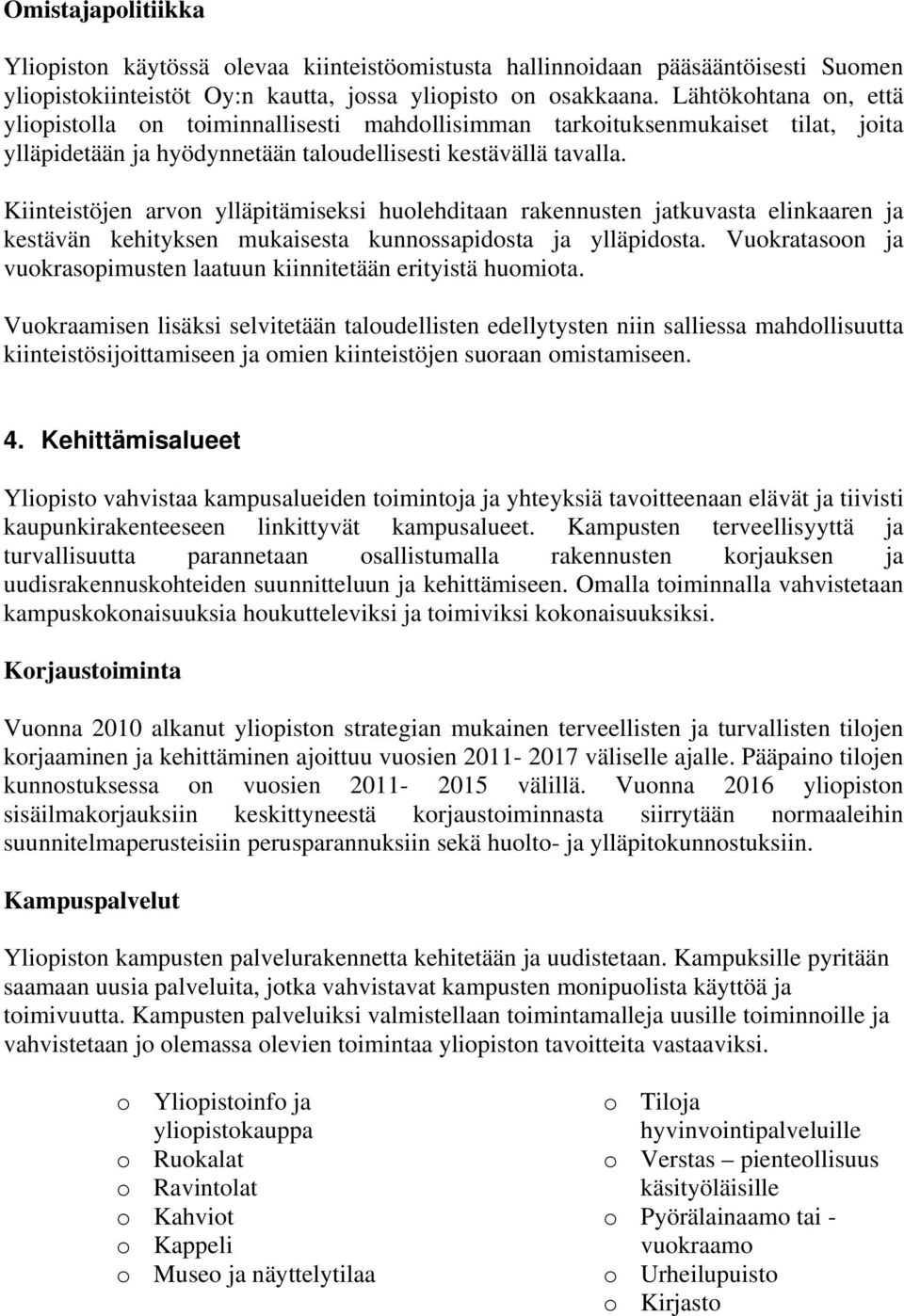 Kiinteistöjen arvon ylläpitämiseksi huolehditaan rakennusten jatkuvasta elinkaaren ja kestävän kehityksen mukaisesta kunnossapidosta ja ylläpidosta.