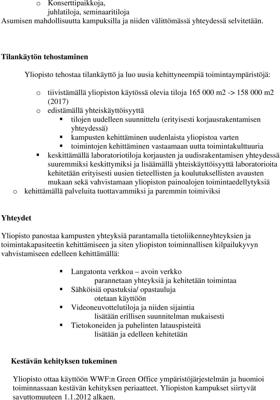 edistämällä yhteiskäyttöisyyttä tilojen uudelleen suunnittelu (erityisesti korjausrakentamisen yhteydessä) kampusten kehittäminen uudenlaista yliopistoa varten toimintojen kehittäminen vastaamaan