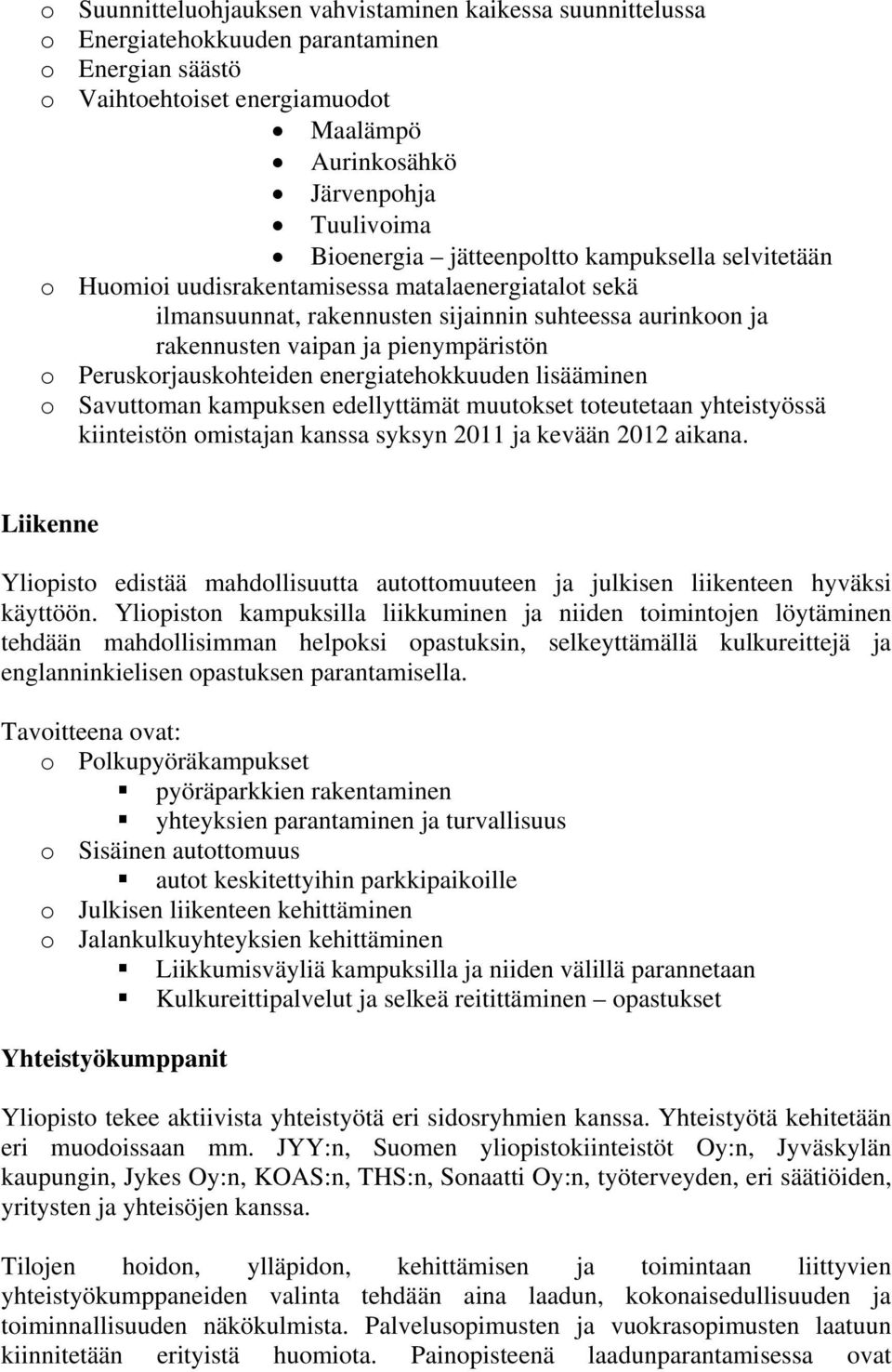 Peruskorjauskohteiden energiatehokkuuden lisääminen o Savuttoman kampuksen edellyttämät muutokset toteutetaan yhteistyössä kiinteistön omistajan kanssa syksyn 2011 ja kevään 2012 aikana.