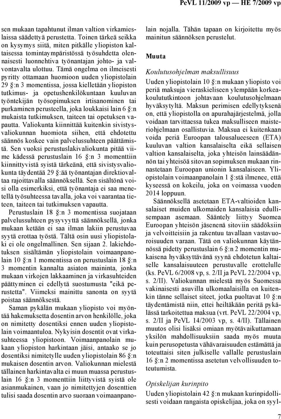 Tämä ongelma on ilmeisesti pyritty ottamaan huomioon uuden yliopistolain 29 :n 3 momentissa, jossa kielletään yliopiston tutkimus- ja opetushenkilökuntaan kuuluvan työntekijän työsopimuksen