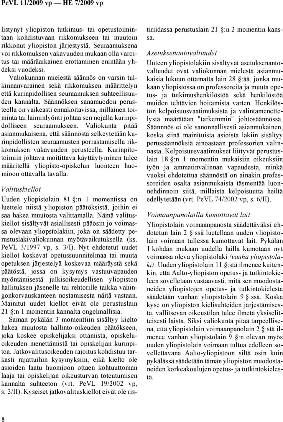 Valiokunnan mielestä säännös on varsin tulkinnanvarainen sekä rikkomuksen määrittelyn että kurinpidollisen seuraamuksen suhteellisuuden kannalta.