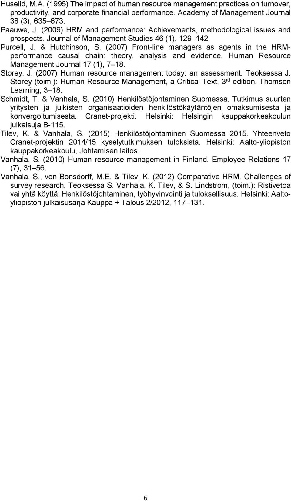 (27) Front-line managers as agents in the HRMperformance causal chain: theory, analysis and evidence. Human Resource Management Journal 17 (1), 7 18. Storey, J.