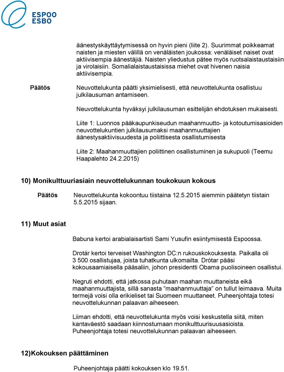 Neuvottelukunta päätti yksimielisesti, että neuvottelukunta osallistuu julkilausuman antamiseen. Neuvottelukunta hyväksyi julkilausuman esittelijän ehdotuksen mukaisesti.