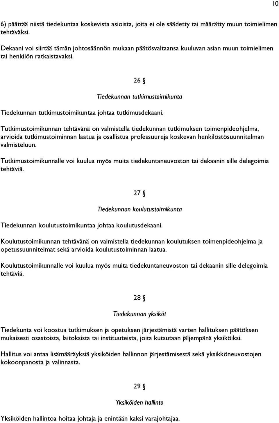 26 Tiedekunnan tutkimustoimikunta Tiedekunnan tutkimustoimikuntaa johtaa tutkimusdekaani.