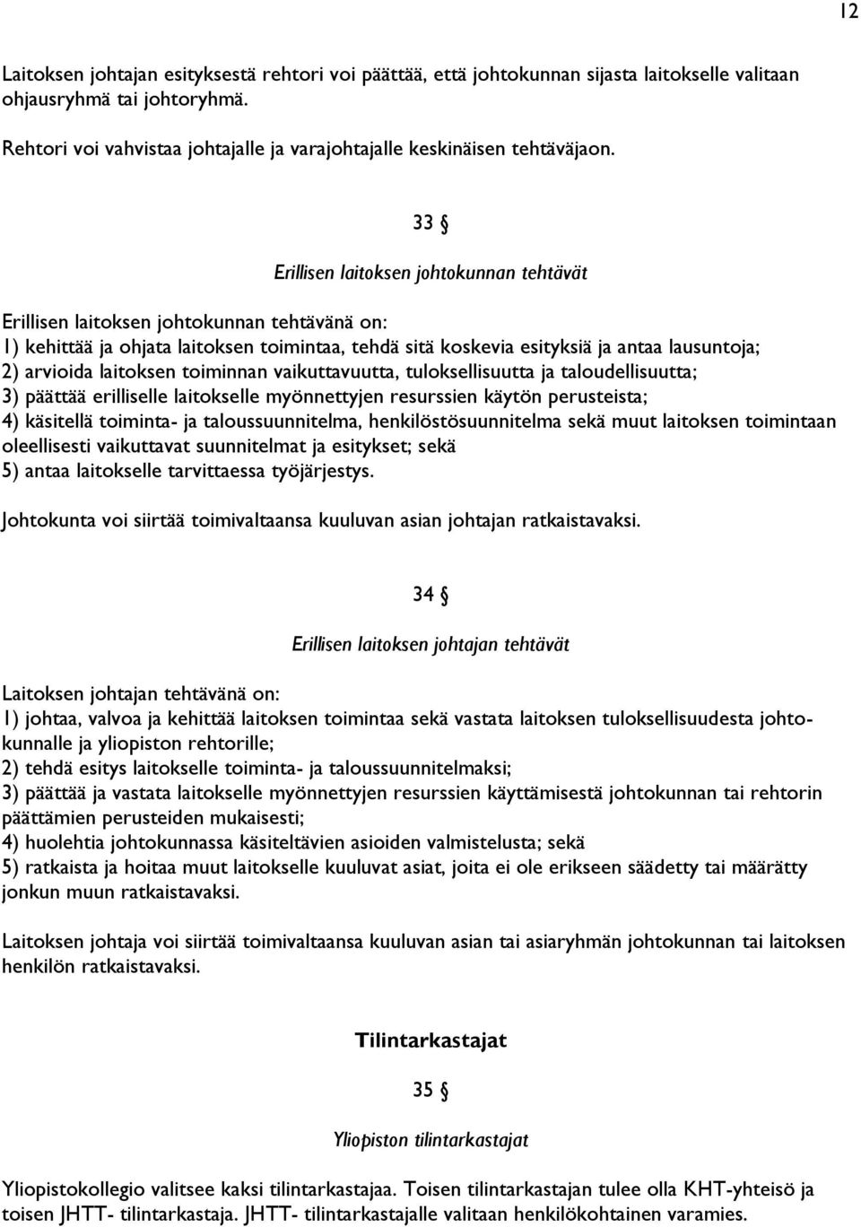 33 Erillisen laitoksen johtokunnan tehtävät Erillisen laitoksen johtokunnan tehtävänä on: 1) kehittää ja ohjata laitoksen toimintaa, tehdä sitä koskevia esityksiä ja antaa lausuntoja; 2) arvioida