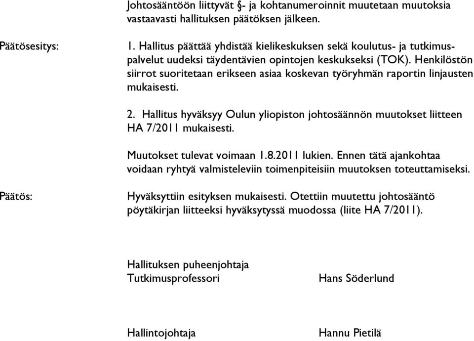 Henkilöstön siirrot suoritetaan erikseen asiaa koskevan työryhmän raportin linjausten mukaisesti. 2. Hallitus hyväksyy Oulun yliopiston johtosäännön muutokset liitteen HA 7/2011 mukaisesti.