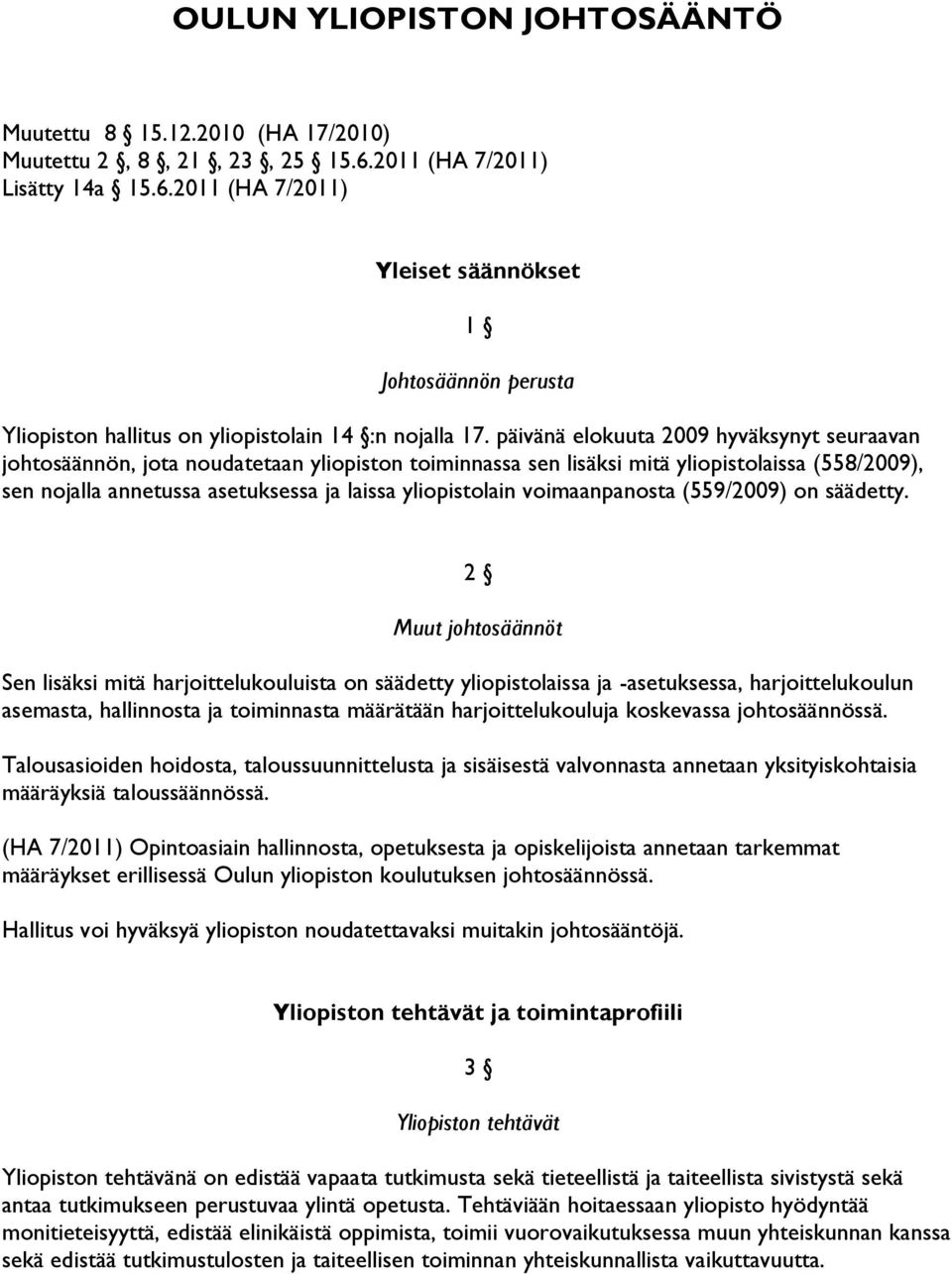 päivänä elokuuta 2009 hyväksynyt seuraavan johtosäännön, jota noudatetaan yliopiston toiminnassa sen lisäksi mitä yliopistolaissa (558/2009), sen nojalla annetussa asetuksessa ja laissa yliopistolain