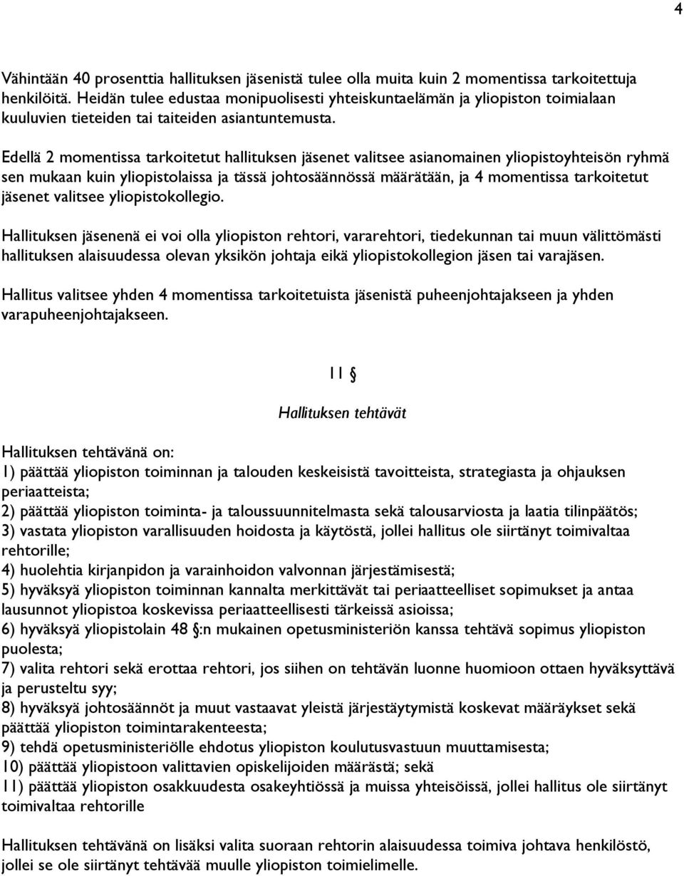 Edellä 2 momentissa tarkoitetut hallituksen jäsenet valitsee asianomainen yliopistoyhteisön ryhmä sen mukaan kuin yliopistolaissa ja tässä johtosäännössä määrätään, ja 4 momentissa tarkoitetut