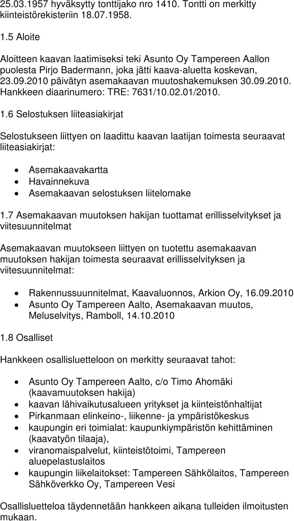 6 Selostuksen liiteasiakirjat Selostukseen liittyen on laadittu kaavan laatijan toimesta seuraavat liiteasiakirjat: Asemakaavakartta Havainnekuva Asemakaavan selostuksen liitelomake 1.