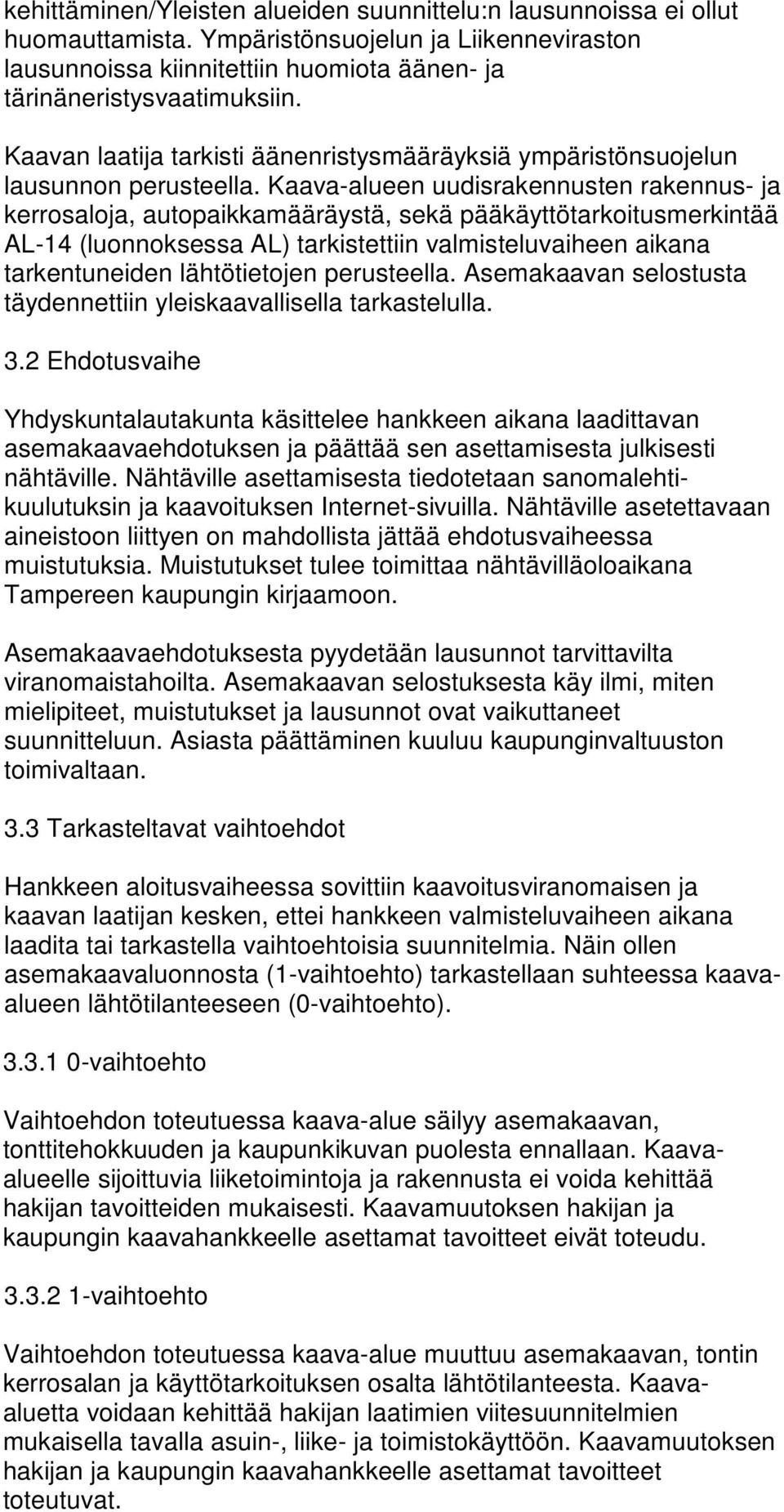 Kaava-alueen uudisrakennusten rakennus- ja kerrosaloja, autopaikkamääräystä, sekä pääkäyttötarkoitusmerkintää AL-14 (luonnoksessa AL) tarkistettiin valmisteluvaiheen aikana tarkentuneiden