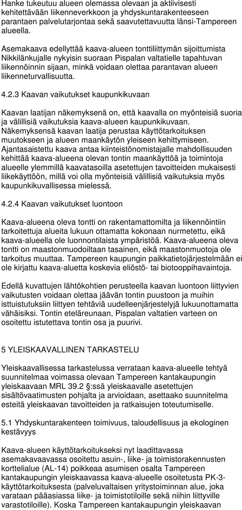 liikenneturvallisuutta. 4.2.3 Kaavan vaikutukset kaupunkikuvaan Kaavan laatijan näkemyksenä on, että kaavalla on myönteisiä suoria ja välillisiä vaikutuksia kaava-alueen kaupunkikuvaan.