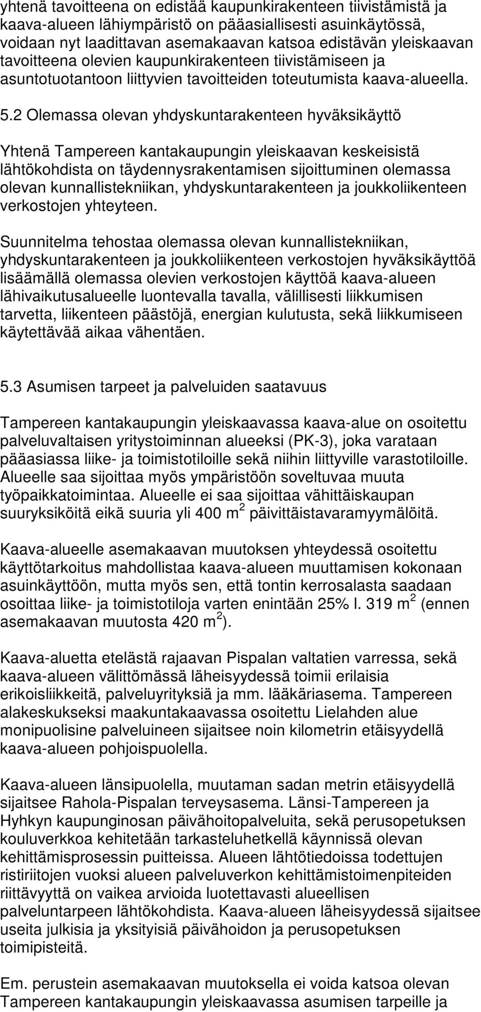 2 Olemassa olevan yhdyskuntarakenteen hyväksikäyttö Yhtenä Tampereen kantakaupungin yleiskaavan keskeisistä lähtökohdista on täydennysrakentamisen sijoittuminen olemassa olevan kunnallistekniikan,