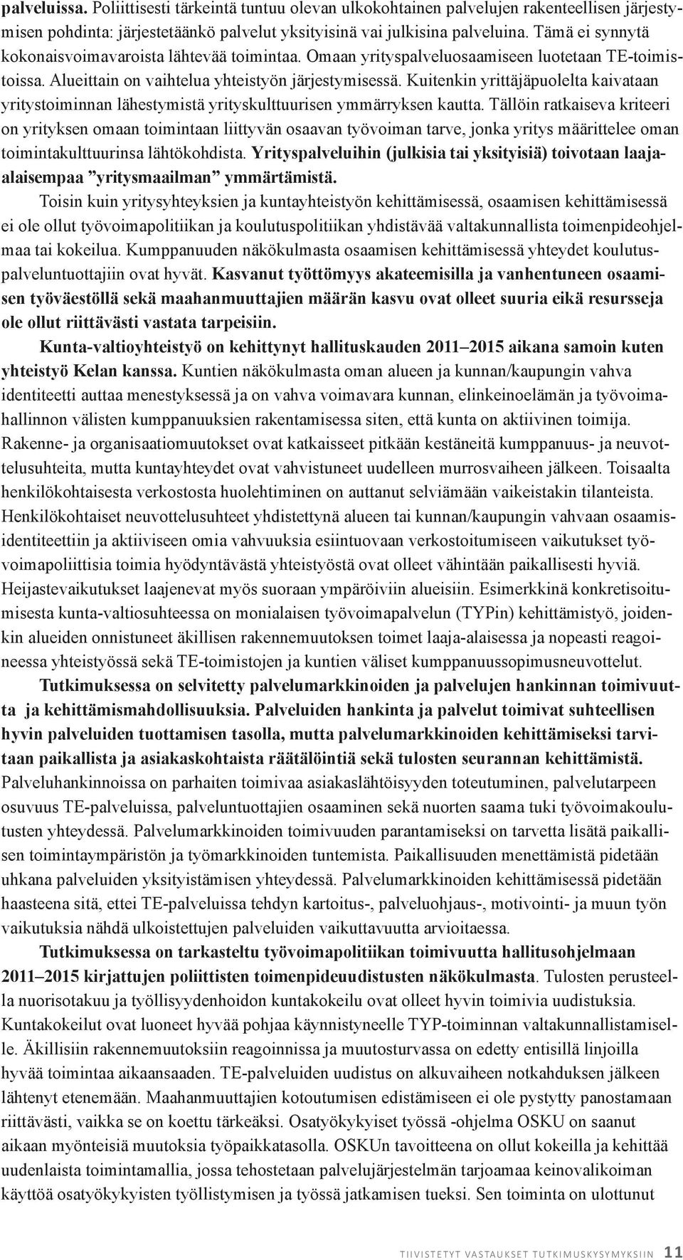 Kuitenkin yrittäjäpuolelta kaivataan yritystoiminnan lähestymistä yrityskulttuurisen ymmärryksen kautta.