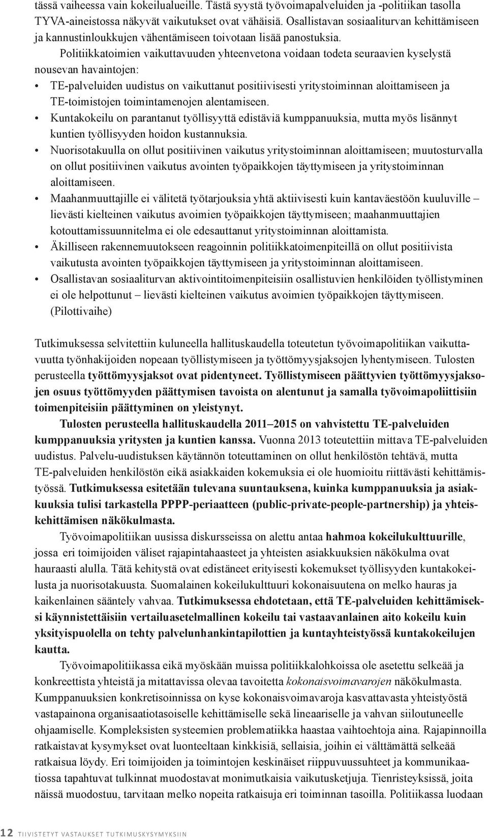 Politiikka toimien vaikuttavuuden yhteenvetona voidaan todeta seuraavien kyselystä nousevan havaintojen: TE-palveluiden uudistus on vaikuttanut positiivisesti yritystoiminnan aloittamiseen ja