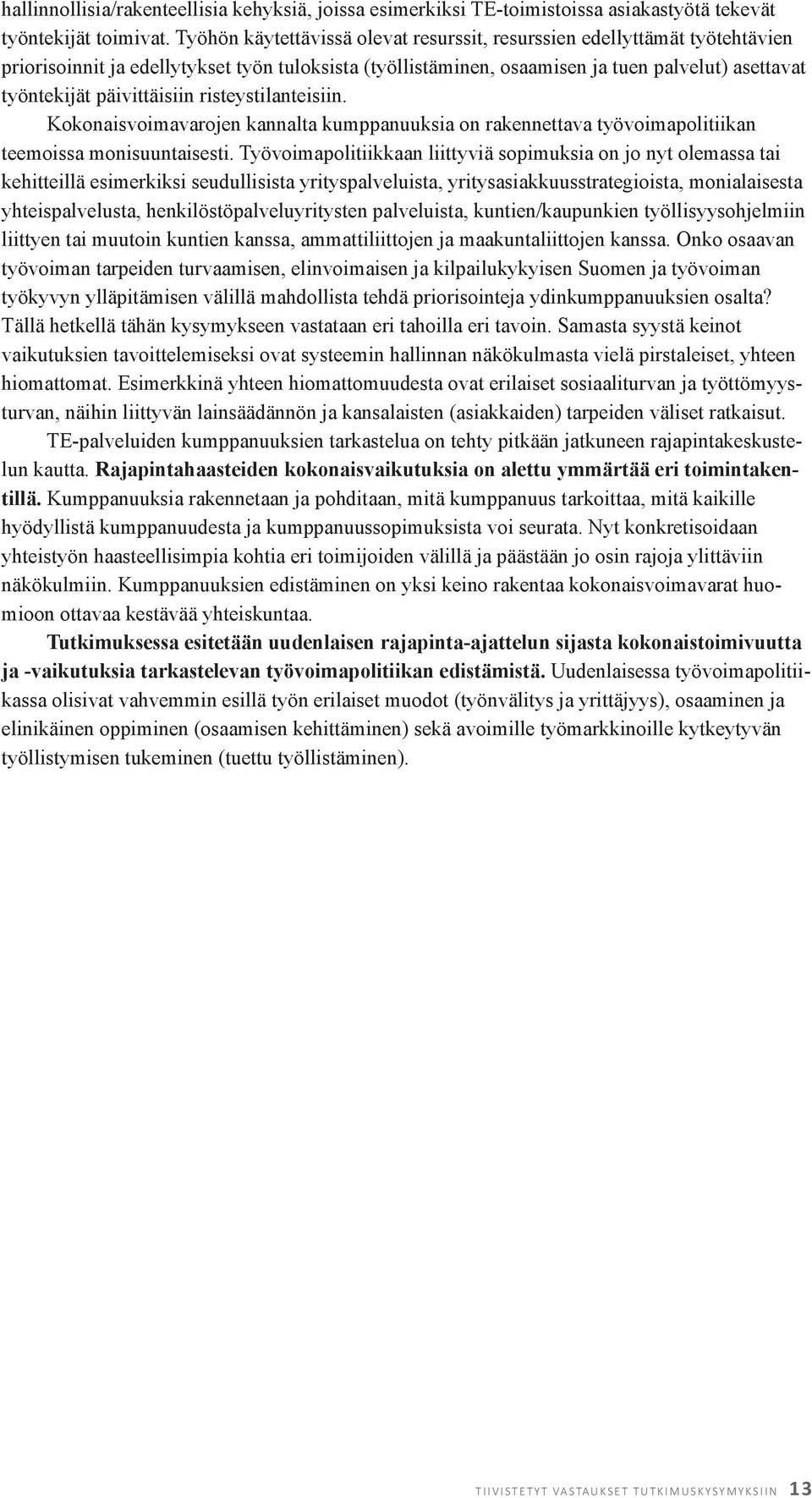 päivittäisiin risteystilanteisiin. Kokonaisvoimavarojen kannalta kumppanuuksia on rakennettava työvoimapolitiikan teemoissa monisuuntaisesti.
