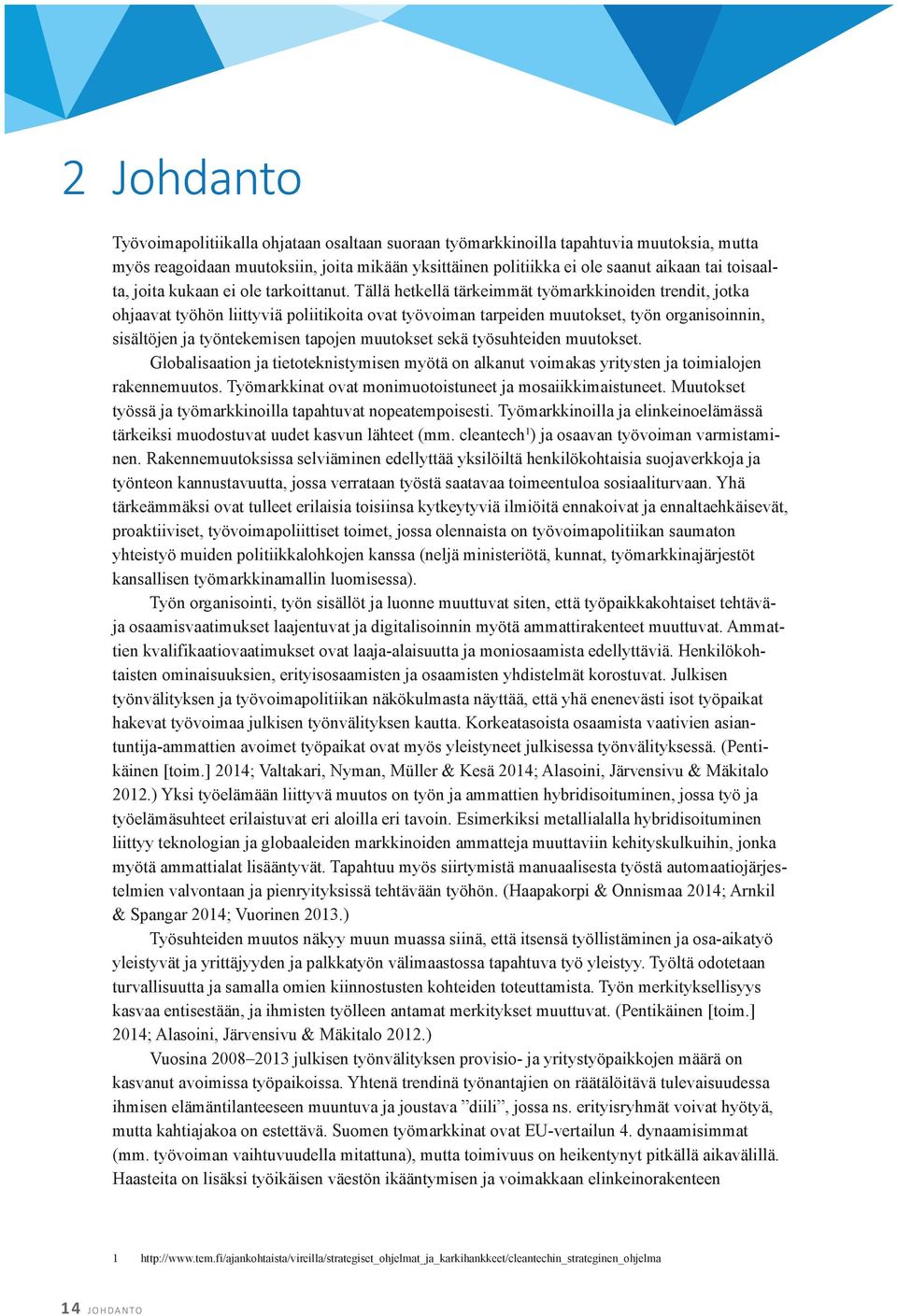Tällä hetkellä tärkeimmät työmarkkinoiden trendit, jotka ohjaavat työhön liittyviä poliitikoita ovat työvoiman tarpeiden muutokset, työn organisoinnin, sisältöjen ja työntekemisen tapojen muutokset