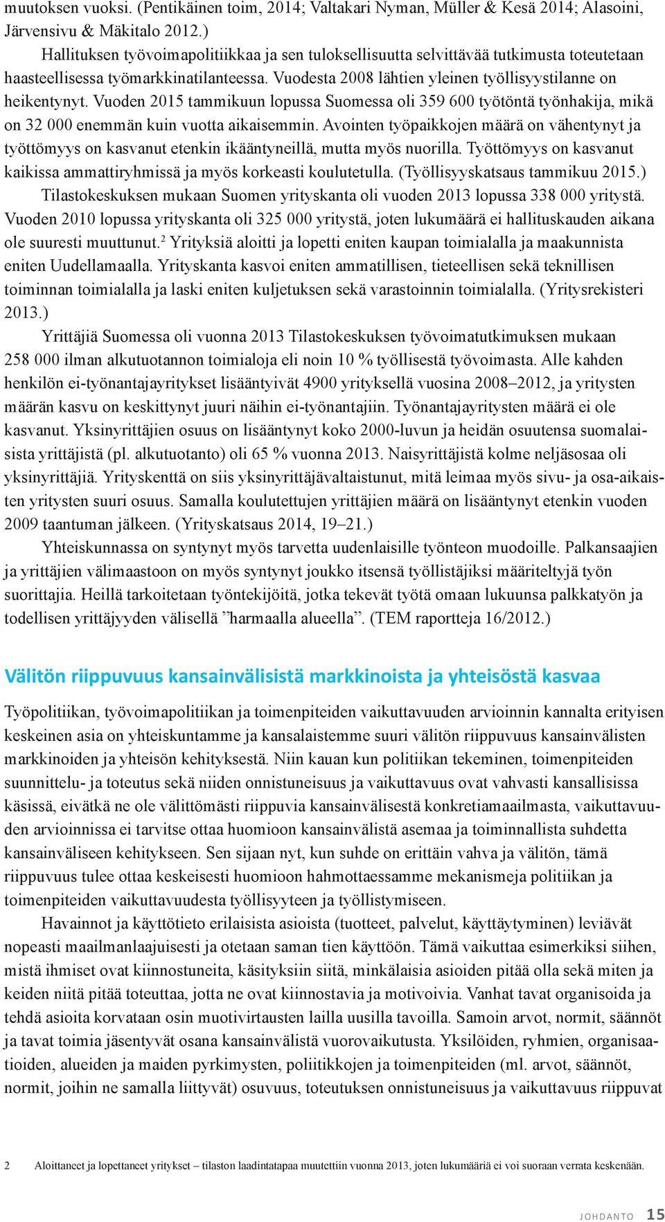 Vuoden 2015 tammikuun lopussa Suomessa oli 359 600 työtöntä työnhakija, mikä on 32 000 enemmän kuin vuotta aikaisemmin.