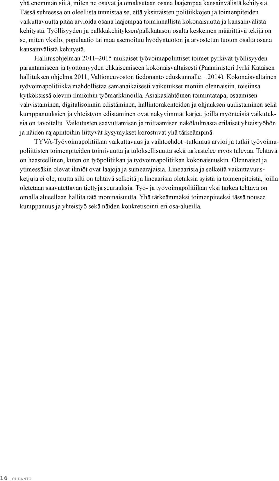 Työllisyyden ja palkkakehityksen/palkkatason osalta keskeinen määrittävä tekijä on se, miten yksilö, populaatio tai maa asemoituu hyödyntuoton ja arvostetun tuoton osalta osana kansainvälistä