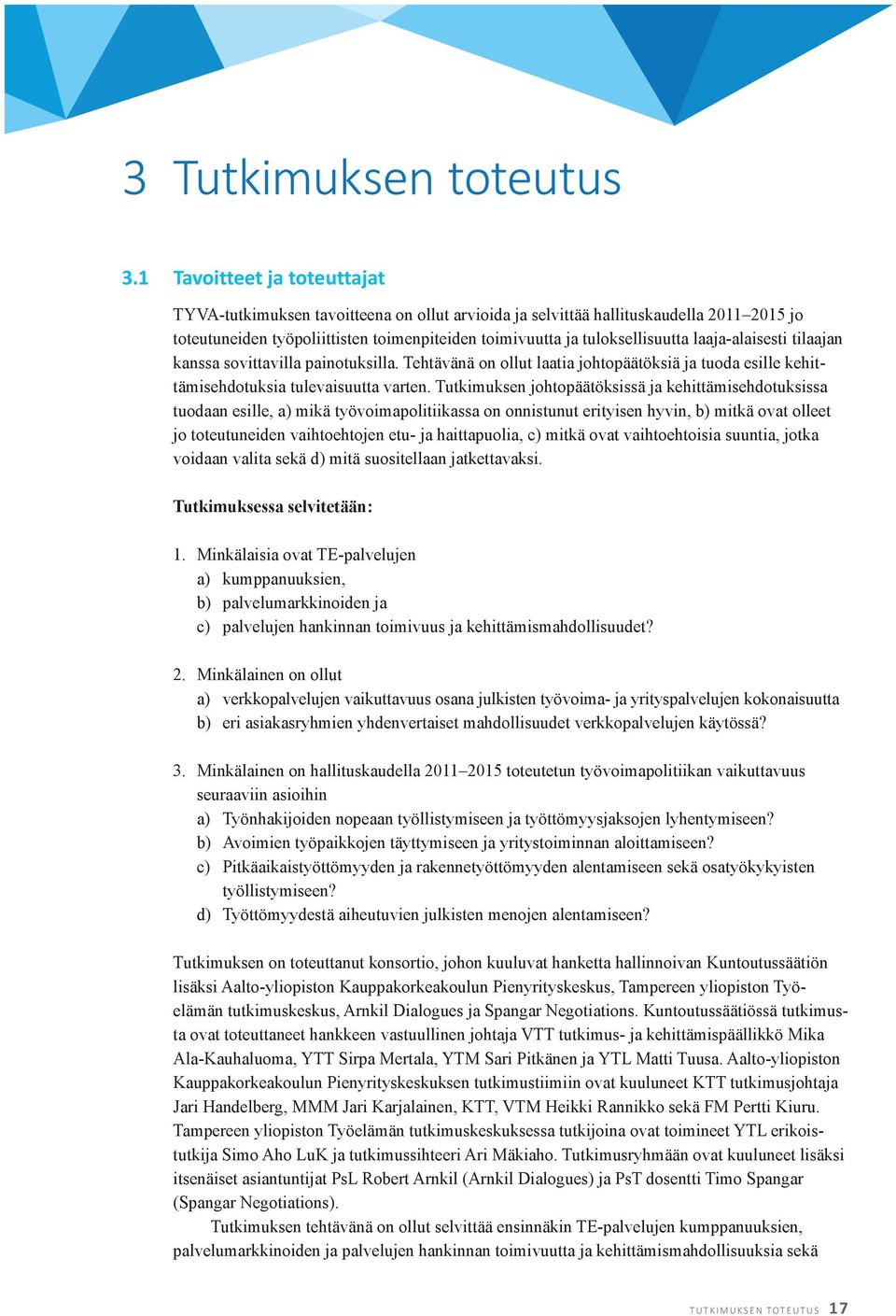 laaja-alaisesti tilaajan kanssa sovittavilla painotuksilla. Tehtävänä on ollut laatia johtopäätöksiä ja tuoda esille kehittämisehdotuksia tulevaisuutta varten.