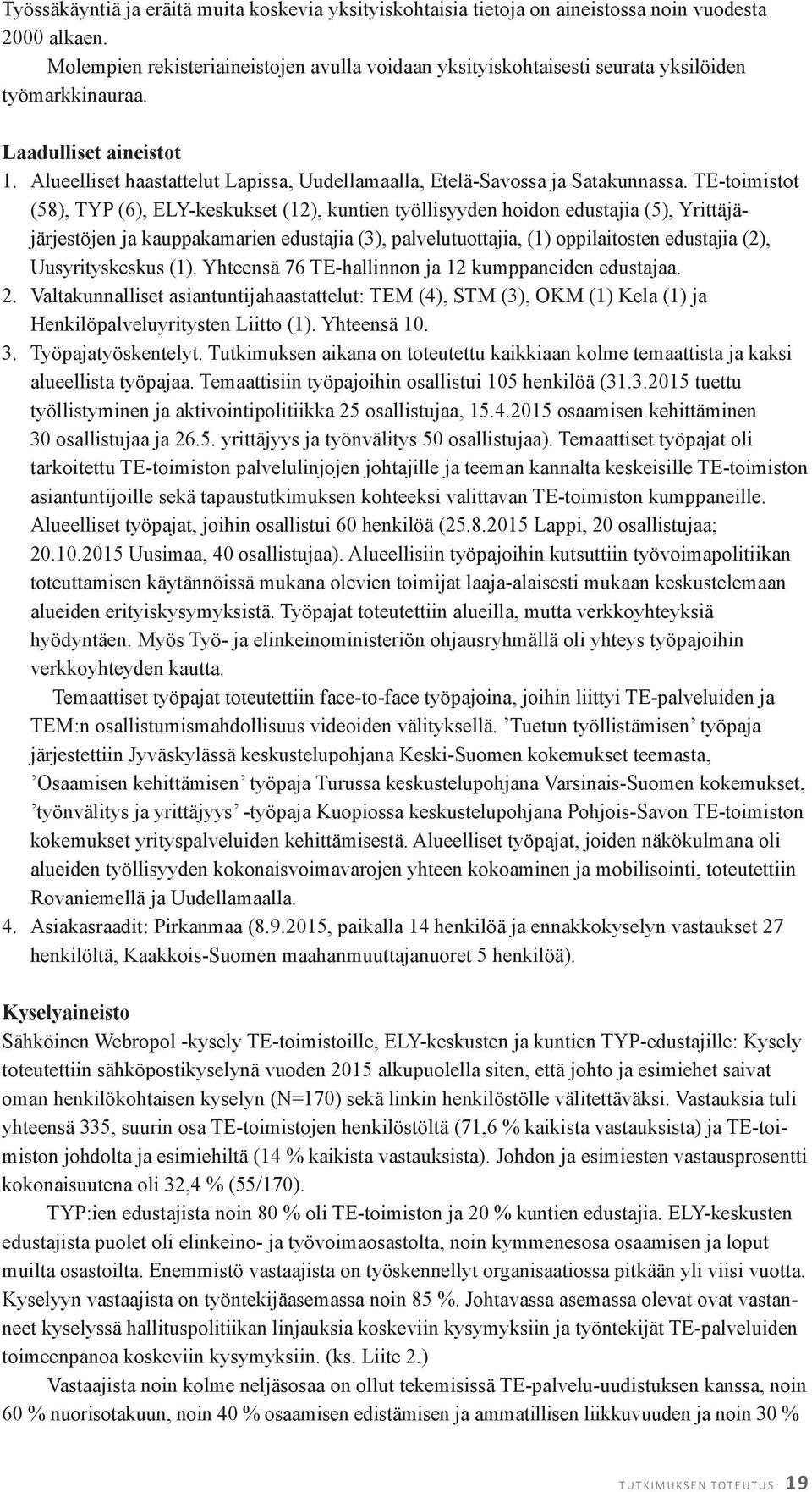 Alueelliset haastattelut Lapissa, Uudellamaalla, Etelä-Savossa ja Satakunnassa.