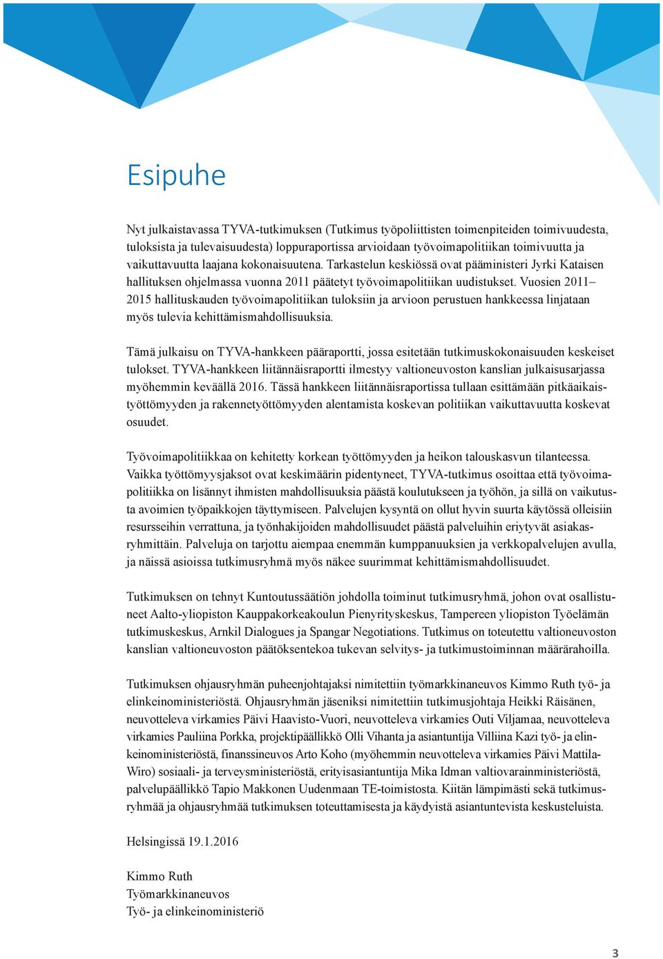 Vuosien 2011 2015 hallituskauden työvoimapolitiikan tuloksiin ja arvioon perustuen hankkeessa linjataan myös tulevia kehittämismahdollisuuksia.