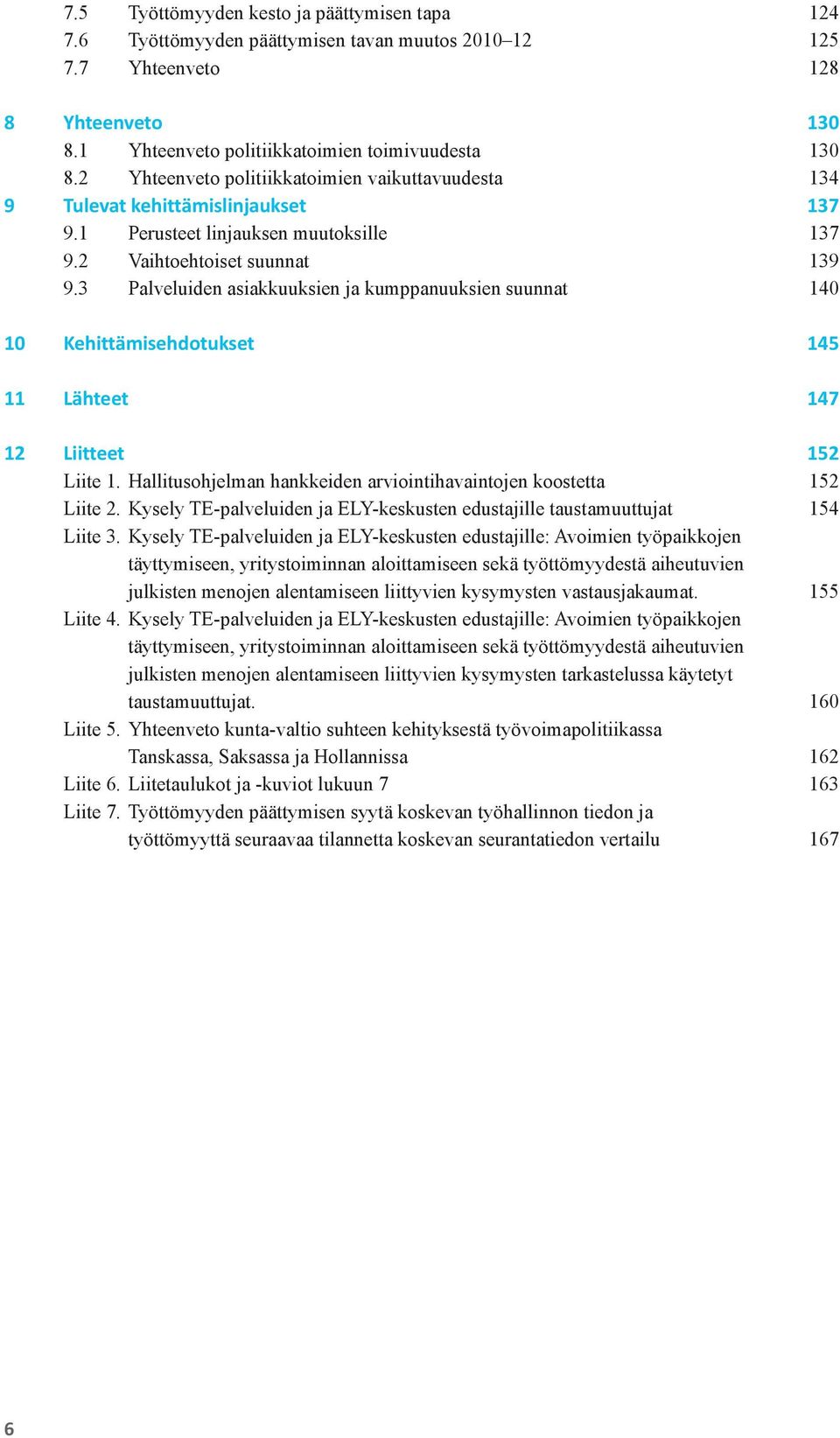 3 Palveluiden asiakkuuksien ja kumppanuuksien suunnat 140 10 Kehittämisehdotukset 145 11 Lähteet 147 12 Liitteet 152 Liite 1. Hallitusohjelman hankkeiden arviointihavaintojen koostetta 152 Liite 2.