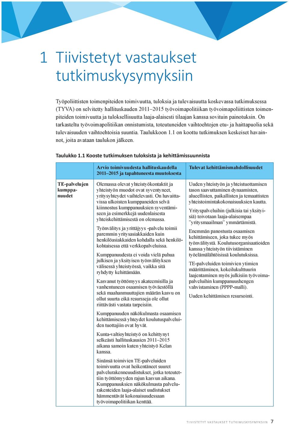 On tarkasteltu työvoimapolitiikan onnistumista, toteutuneiden vaihtoehtojen etu- ja haittapuolia sekä tulevaisuuden vaihtoehtoisia suuntia. Taulukkoon 1.