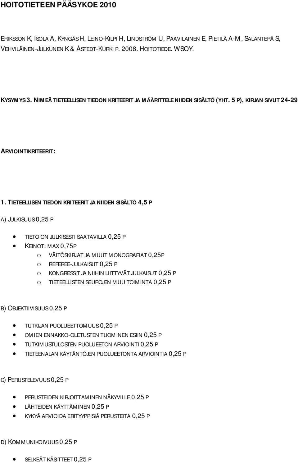 TIETEELLISEN TIEDON KRITEERIT JA NIIDEN SISÄLTÖ 4,5 P A) JULKISUUS 0,25 P TIETO ON JULKISESTI SAATAVILLA 0,25 P KEINOT: MAX 0,75P o VÄITÖSKIRJAT JA MUUT MONOGRAFIAT 0,25P o REFEREE-JULKAISUT 0,25 P o