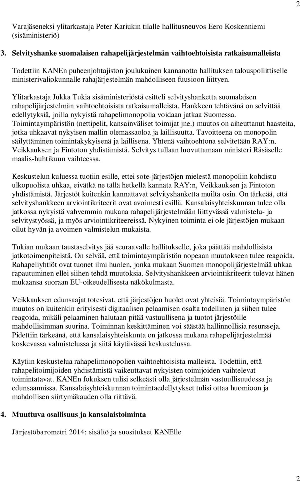 rahajärjestelmän mahdolliseen fuusioon liittyen. Ylitarkastaja Jukka Tukia sisäministeriöstä esitteli selvityshanketta suomalaisen rahapelijärjestelmän vaihtoehtoisista ratkaisumalleista.