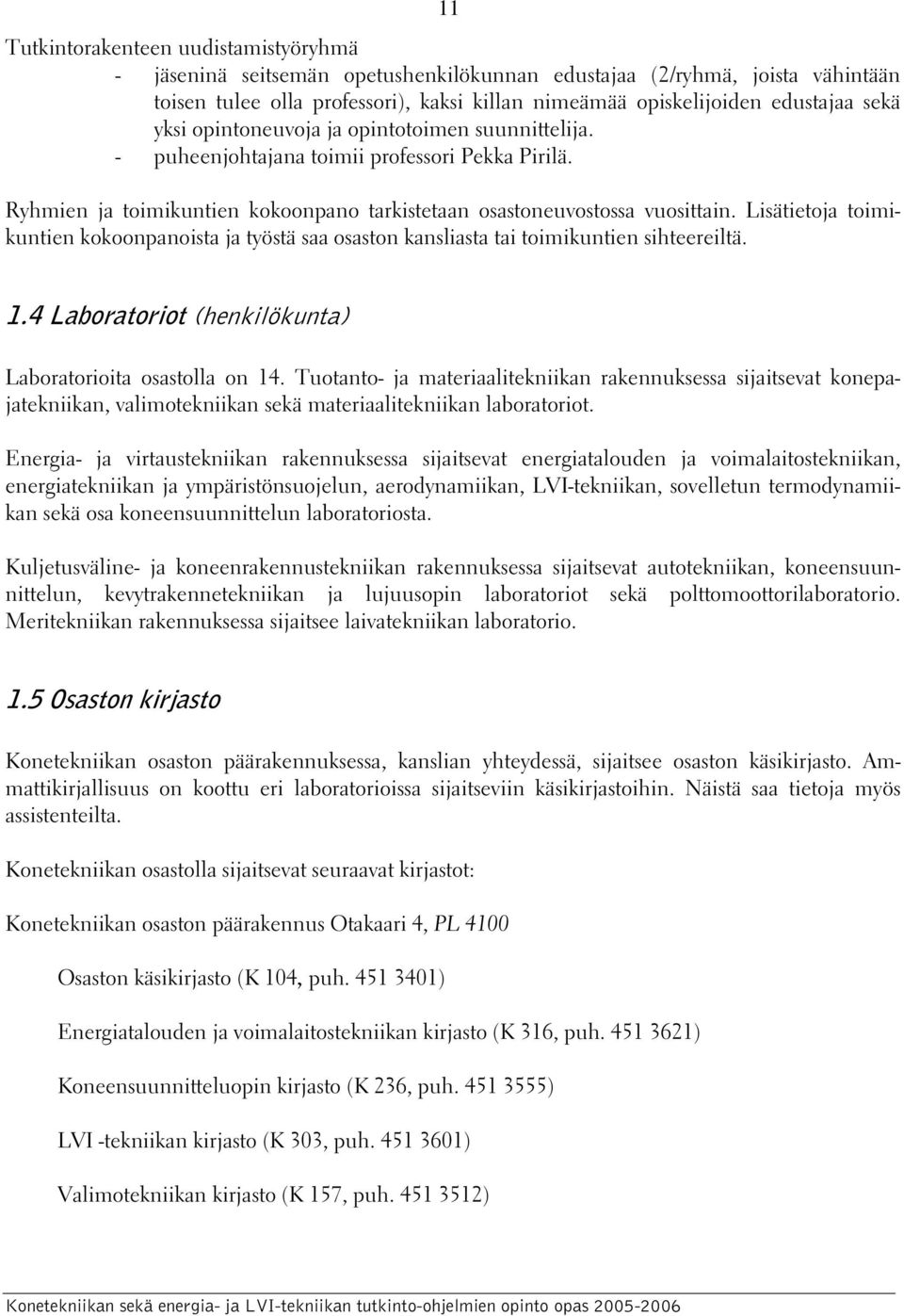 Lisätietoja toimikuntien kokoonpanoista ja työstä saa osaston kansliasta tai toimikuntien sihteereiltä. 1.4 Laboratoriot (henkilökunta) Laboratorioita osastolla on 14.