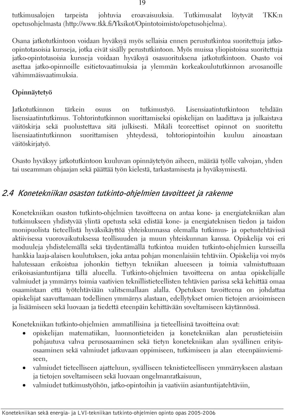 Myös muissa yliopistoissa suoritettuja jatko-opintotasoisia kursseja voidaan hyväksyä osasuorituksena jatkotutkintoon.