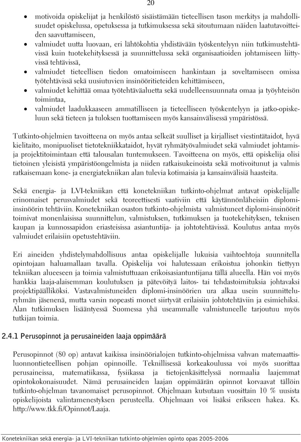 tieteellisen tiedon omatoimiseen hankintaan ja soveltamiseen omissa työtehtävissä sekä uusiutuvien insinööritieteiden kehittämiseen, valmiudet kehittää omaa työtehtäväaluetta sekä uudelleensuunnata