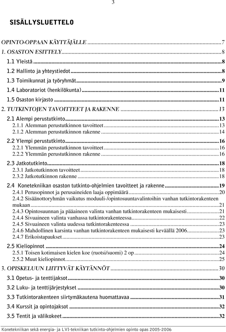 2 Ylempi perustutkinto...16 2.2.1 Ylemmän perustutkinnon tavoitteet...16 2.2.2 Ylemmän perustutkinnon rakenne...16 2.3 Jatkotutkinto...18 2.3.1 Jatkotutkinnon tavoitteet...18 2.3.2 Jatkotutkinnon rakenne.