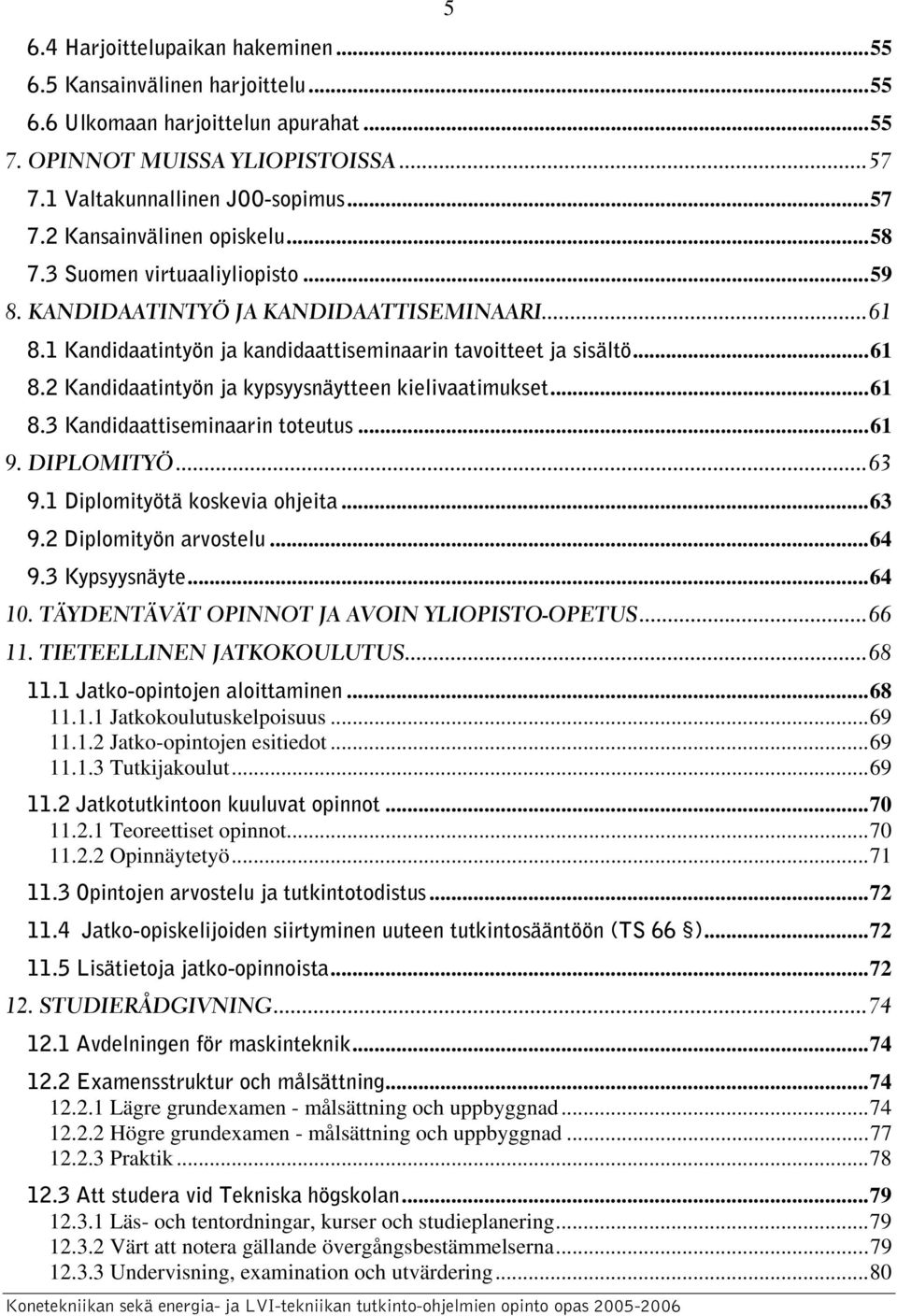 ..61 8.3 Kandidaattiseminaarin toteutus...61 9. DIPLOMITYÖ...63 9.1 Diplomityötä koskevia ohjeita...63 9.2 Diplomityön arvostelu...64 9.3 Kypsyysnäyte...64 10.