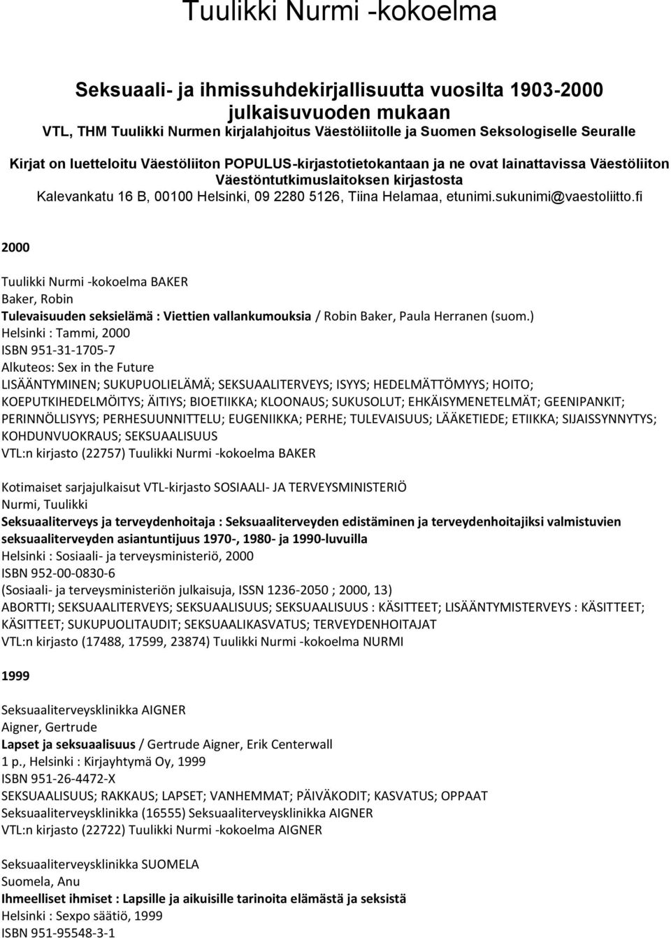 Helamaa, etunimi.sukunimi@vaestoliitto.fi 2000 Tuulikki Nurmi -kokoelma BAKER Baker, Robin Tulevaisuuden seksielämä : Viettien vallankumouksia / Robin Baker, Paula Herranen (suom.