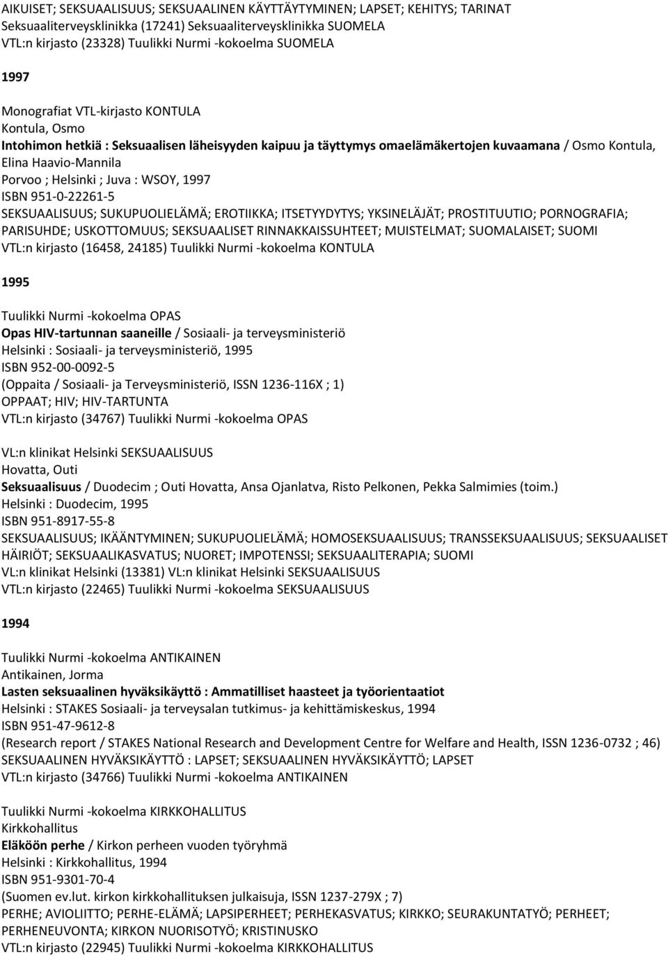 Helsinki ; Juva : WSOY, 1997 ISBN 951-0-22261-5 SEKSUAALISUUS; SUKUPUOLIELÄMÄ; EROTIIKKA; ITSETYYDYTYS; YKSINELÄJÄT; PROSTITUUTIO; PORNOGRAFIA; PARISUHDE; USKOTTOMUUS; SEKSUAALISET RINNAKKAISSUHTEET;