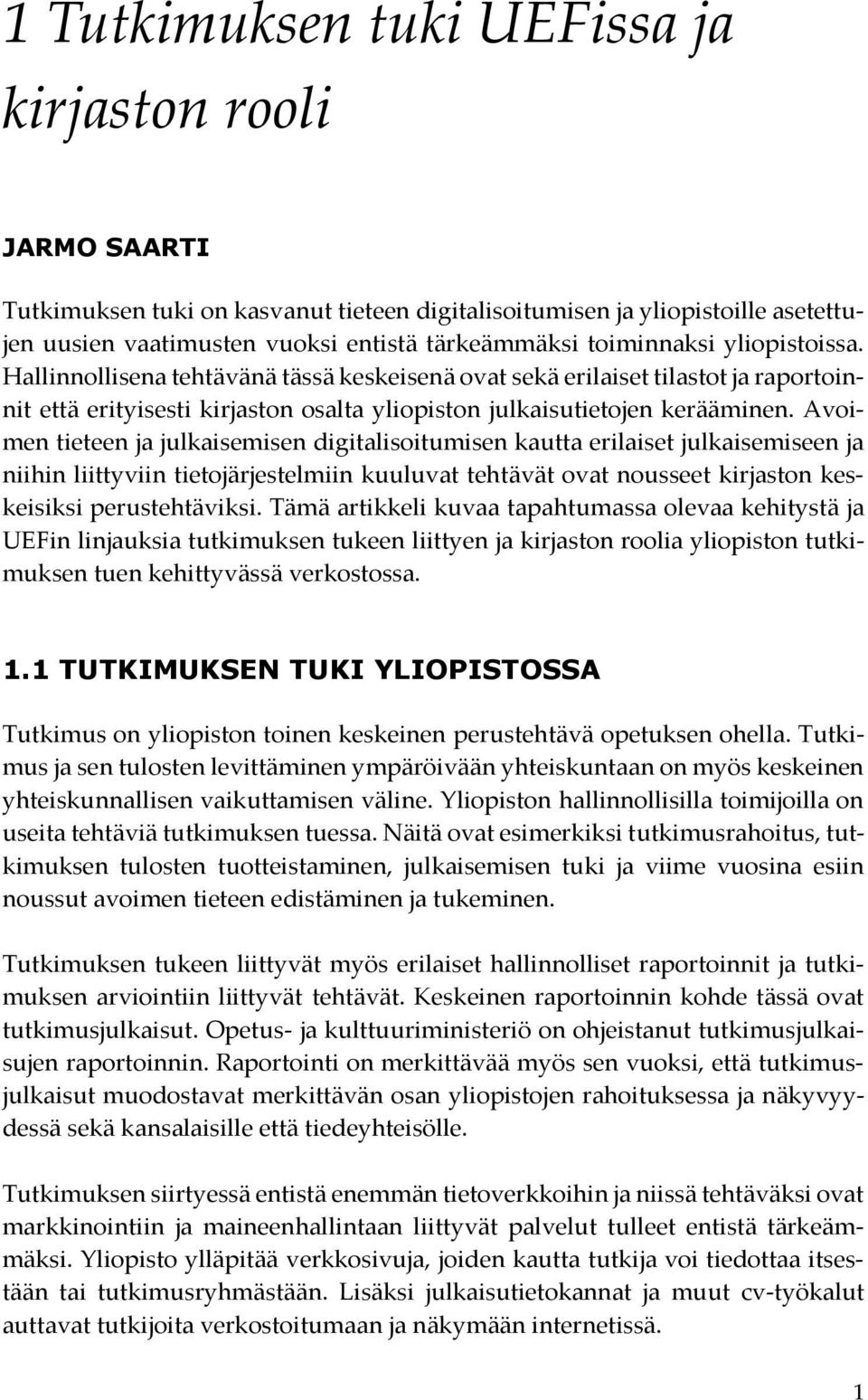 Avoimen tieteen ja julkaisemisen digitalisoitumisen kautta erilaiset julkaisemiseen ja niihin liittyviin tietojärjestelmiin kuuluvat tehtävät ovat nousseet kirjaston keskeisiksi perustehtäviksi.