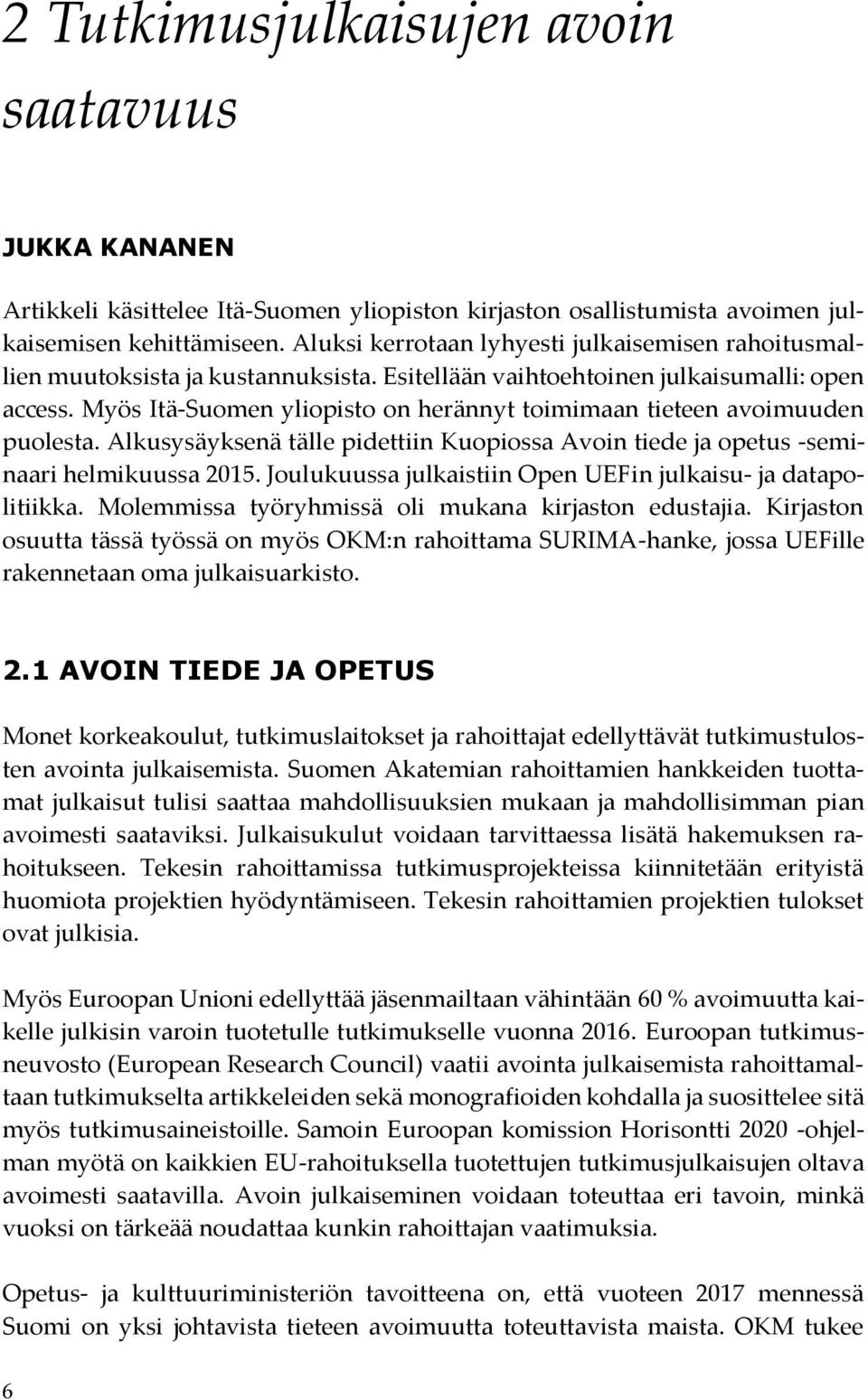 Myös Itä-Suomen yliopisto on herännyt toimimaan tieteen avoimuuden puolesta. Alkusysäyksenä tälle pidettiin Kuopiossa Avoin tiede ja opetus -seminaari helmikuussa 2015.