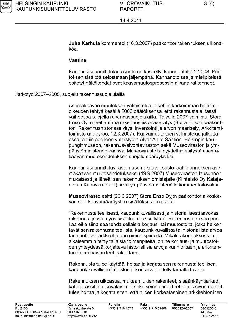 Jatkotyö 2007 2008, suojelu rakennussuojelulailla Asemakaavan muutoksen valmistelua jatkettiin korkeimman hallintooikeuden tehtyä kesällä 2006 päätöksensä, että rakennusta ei tässä vaiheessa suojella