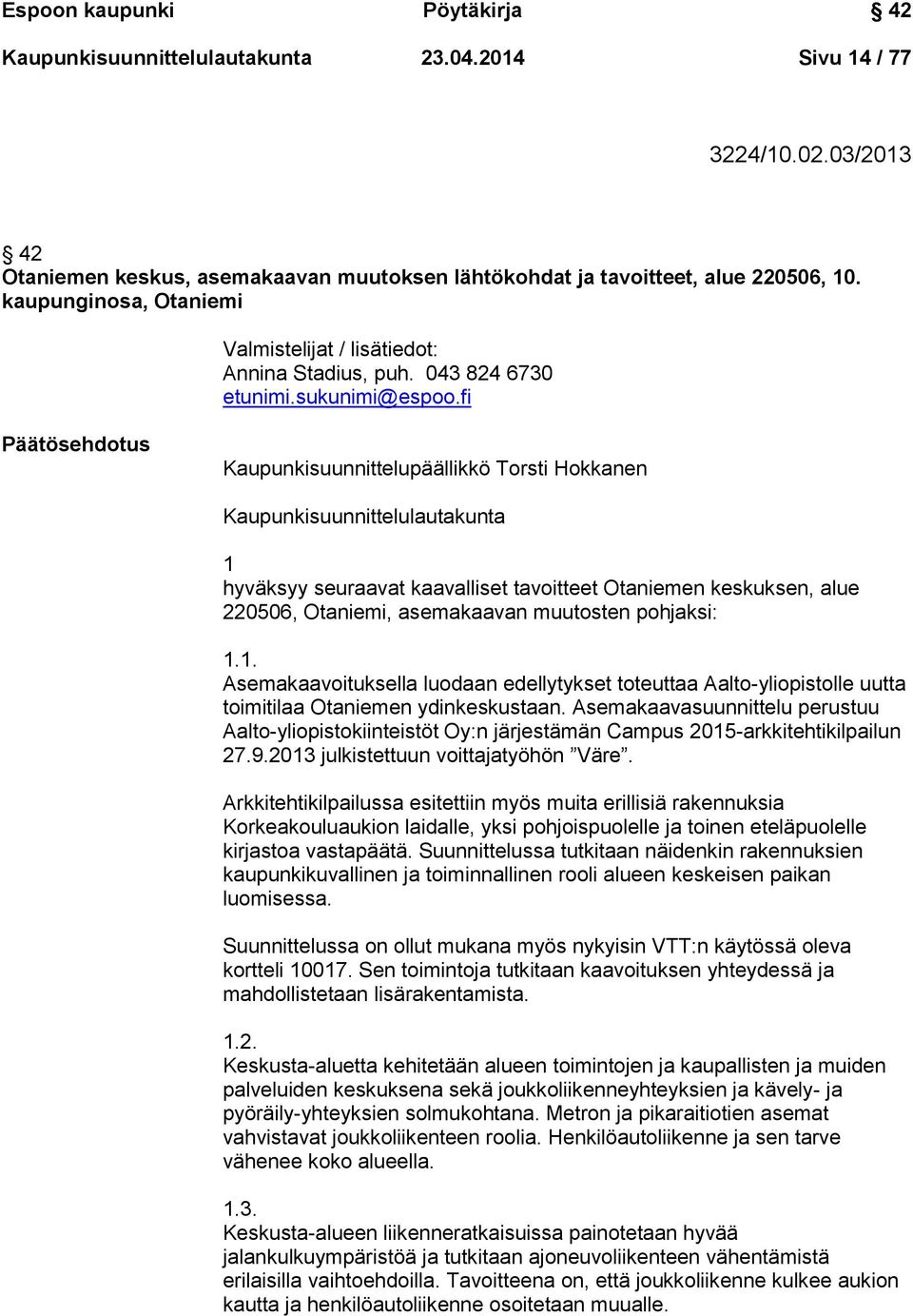 fi Päätösehdotus Kaupunkisuunnittelupäällikkö Torsti Hokkanen Kaupunkisuunnittelulautakunta 1 hyväksyy seuraavat kaavalliset tavoitteet Otaniemen keskuksen, alue 220506, Otaniemi, asemakaavan