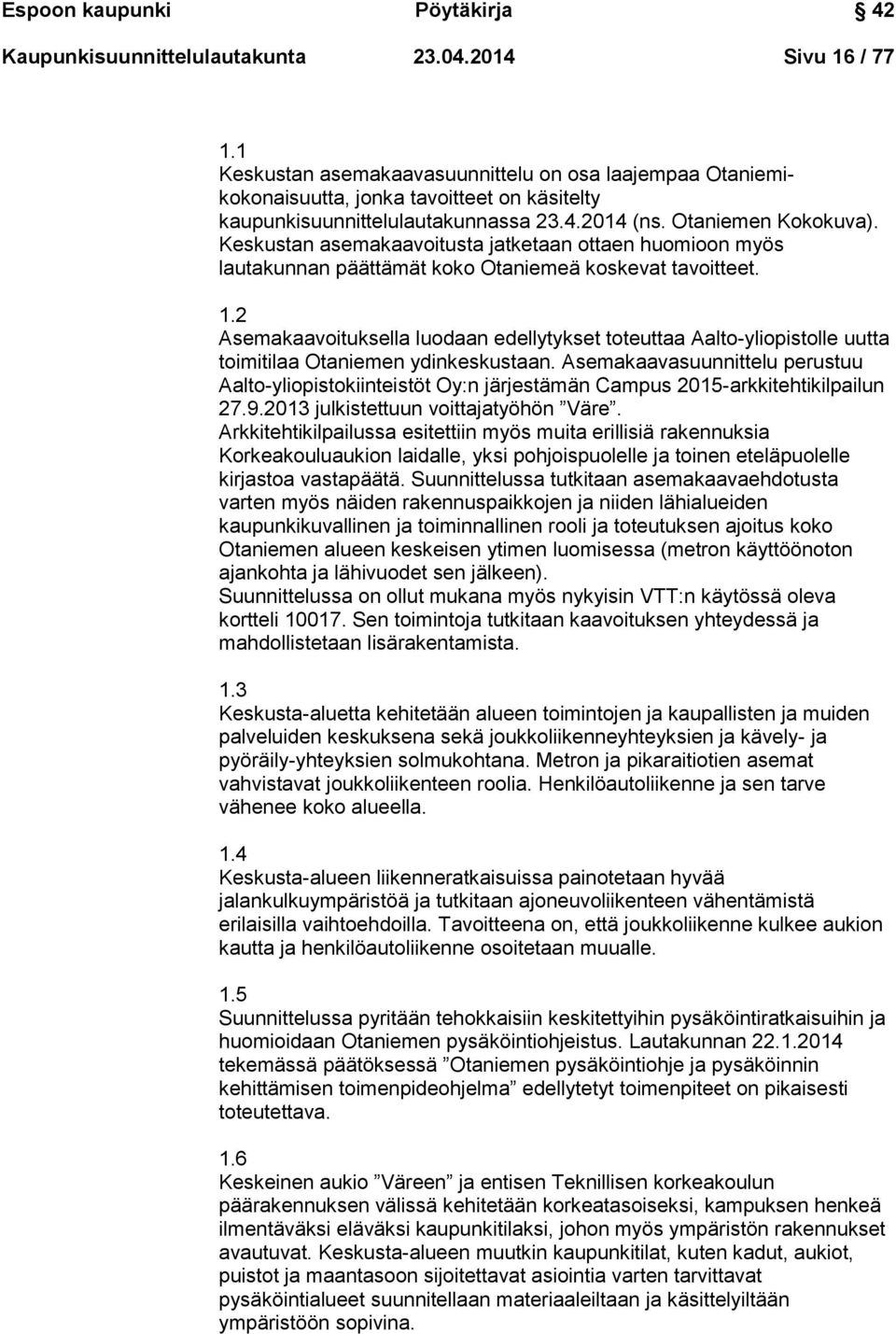 Keskustan asemakaavoitusta jatketaan ottaen huomioon myös lautakunnan päättämät koko Otaniemeä koskevat tavoitteet. 1.
