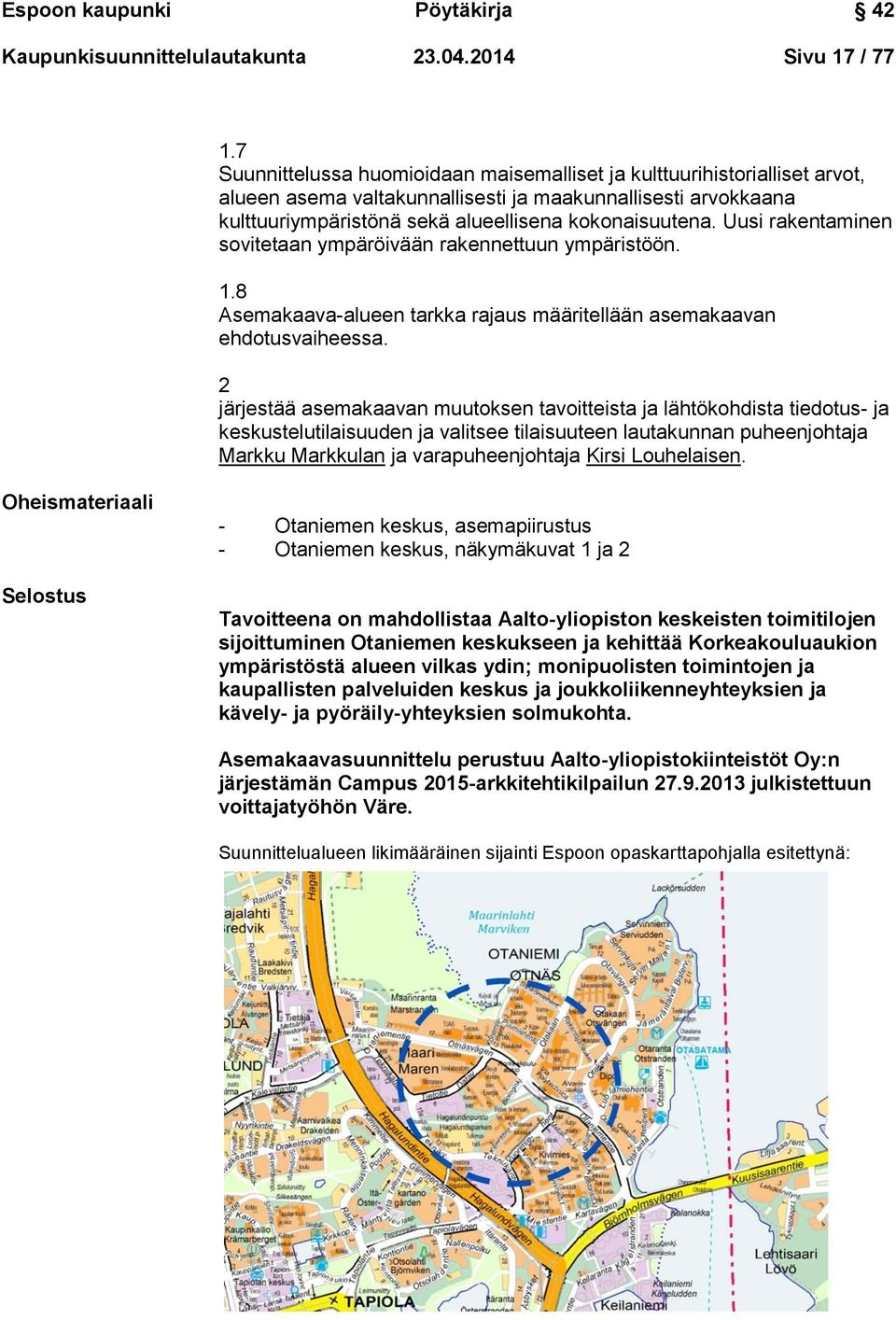Uusi rakentaminen sovitetaan ympäröivään rakennettuun ympäristöön. 1.8 Asemakaava-alueen tarkka rajaus määritellään asemakaavan ehdotusvaiheessa.