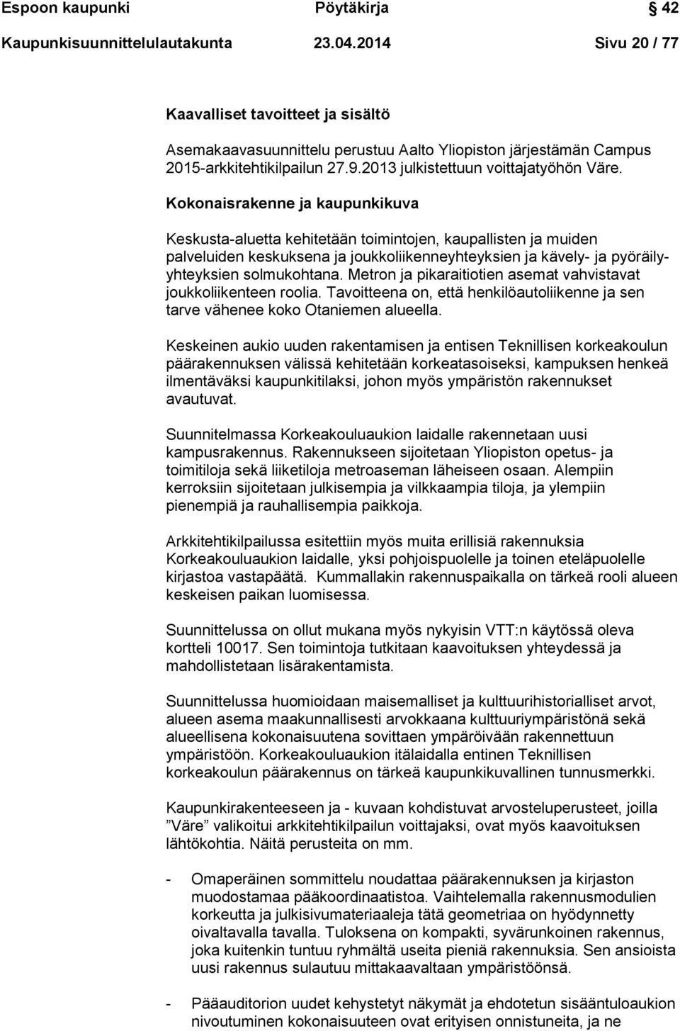 Kokonaisrakenne ja kaupunkikuva Keskusta-aluetta kehitetään toimintojen, kaupallisten ja muiden palveluiden keskuksena ja joukkoliikenneyhteyksien ja kävely- ja pyöräilyyhteyksien solmukohtana.