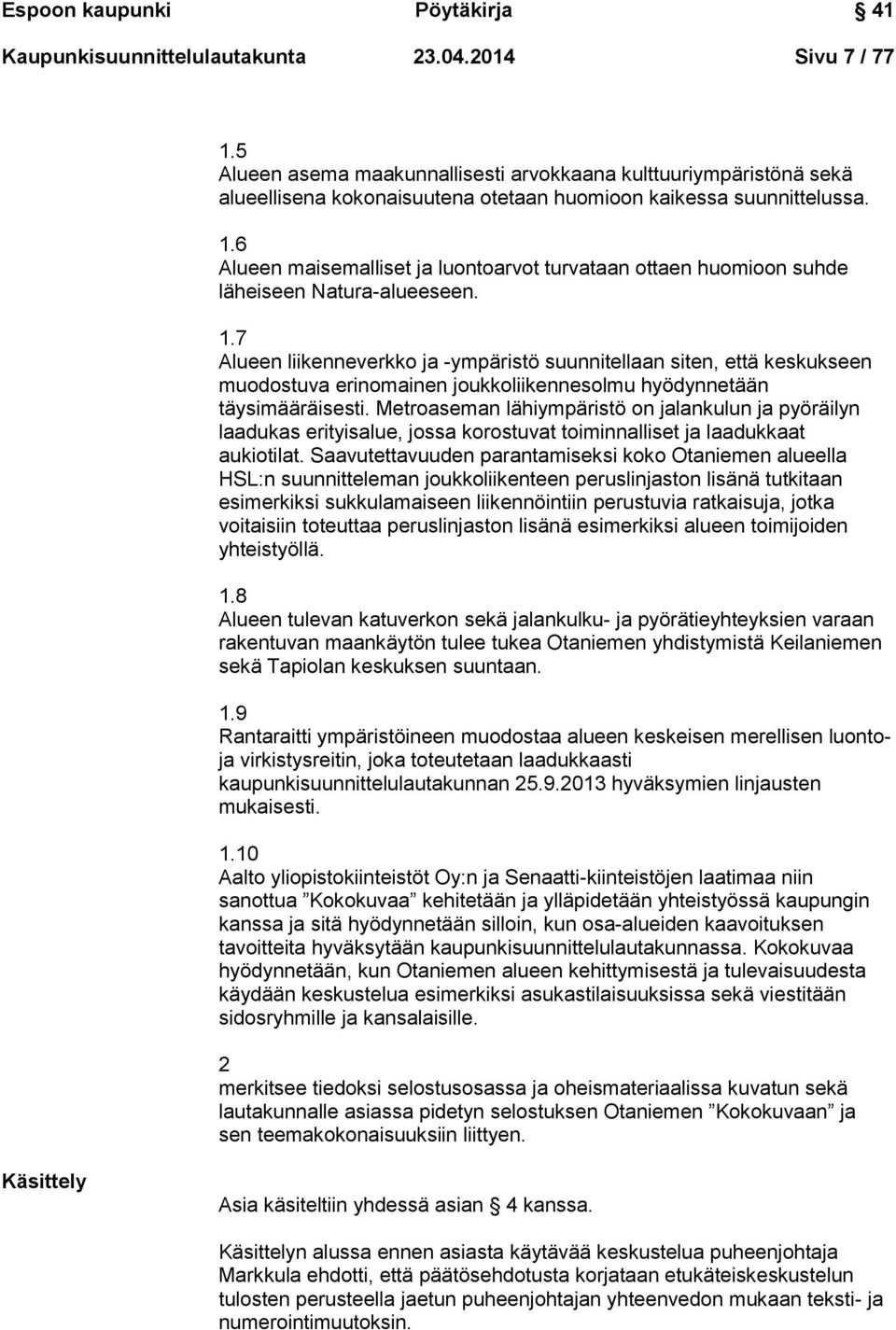 6 Alueen maisemalliset ja luontoarvot turvataan ottaen huomioon suhde läheiseen Natura-alueeseen. 1.