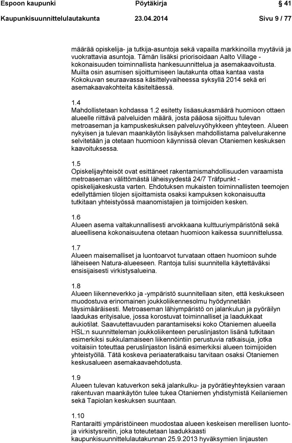 Muilta osin asumisen sijoittumiseen lautakunta ottaa kantaa vasta Kokokuvan seuraavassa käsittelyvaiheessa syksyllä 2014 sekä eri asemakaavakohteita käsiteltäessä. 1.4 Mahdollistetaan kohdassa 1.