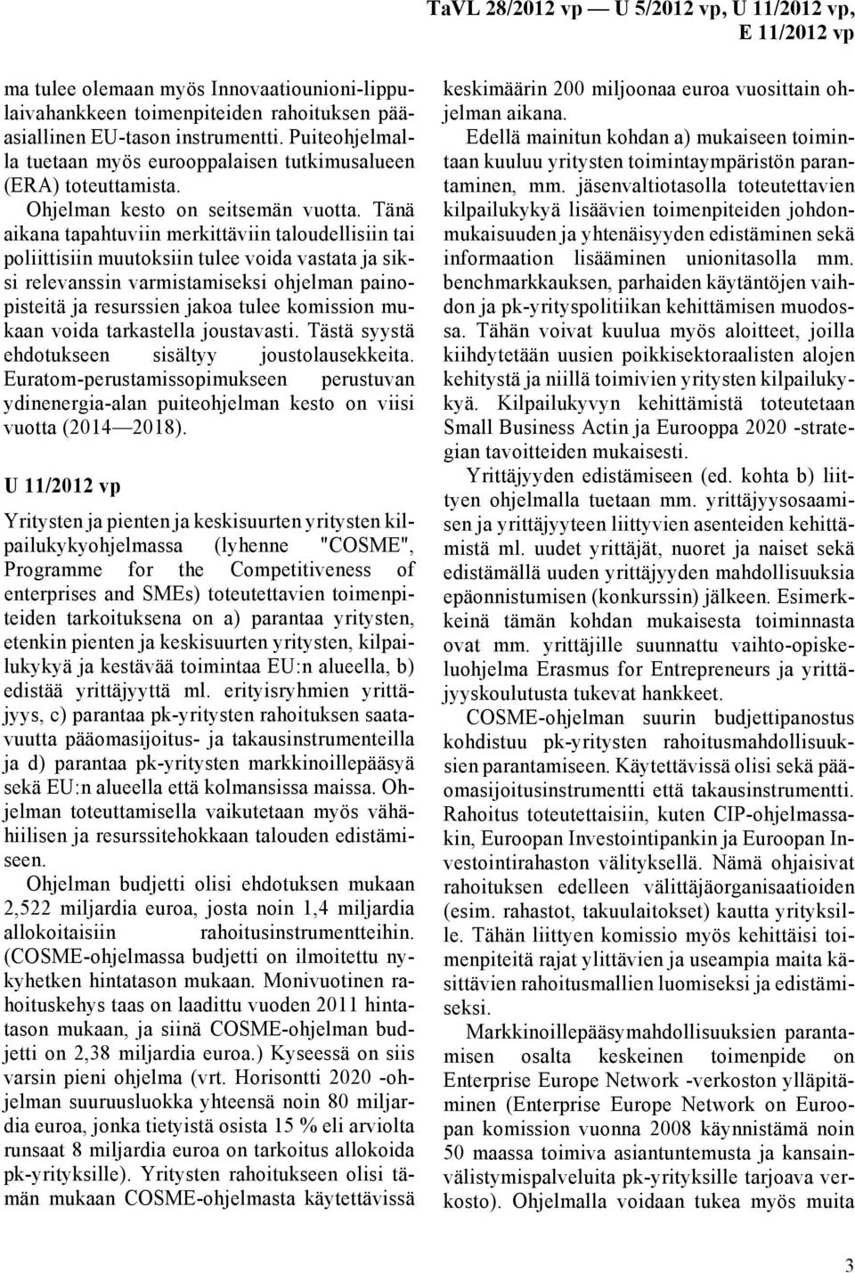 Tänä aikana tapahtuviin merkittäviin taloudellisiin tai poliittisiin muutoksiin tulee voida vastata ja siksi relevanssin varmistamiseksi ohjelman painopisteitä ja resurssien jakoa tulee komission