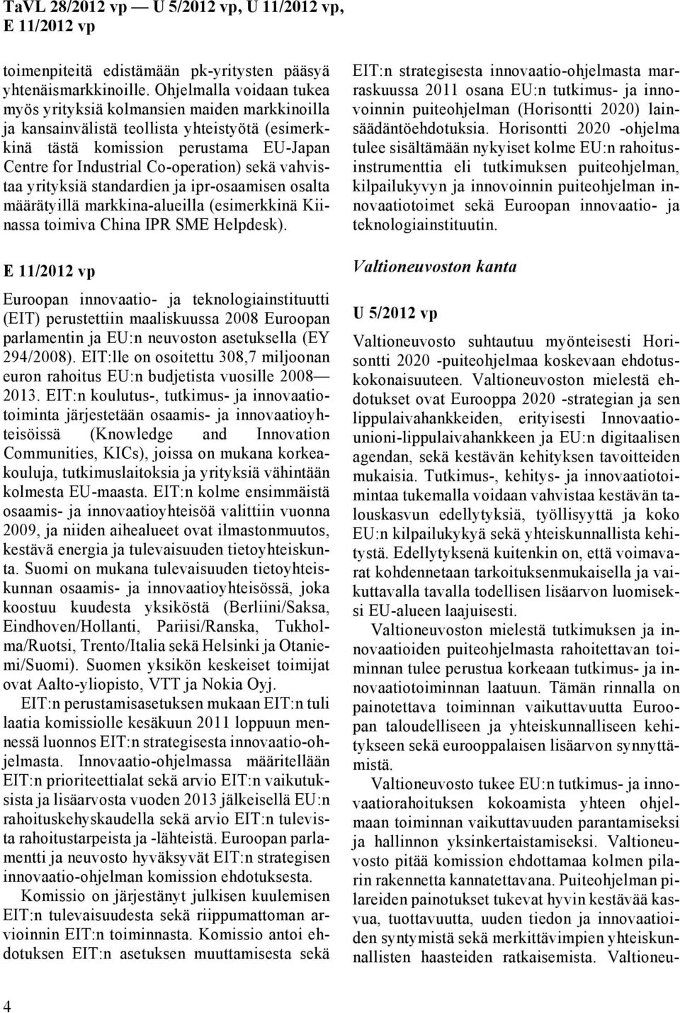 vahvistaa yrityksiä standardien ja ipr-osaamisen osalta määrätyillä markkina-alueilla (esimerkkinä Kiinassa toimiva China IPR SME Helpdesk).