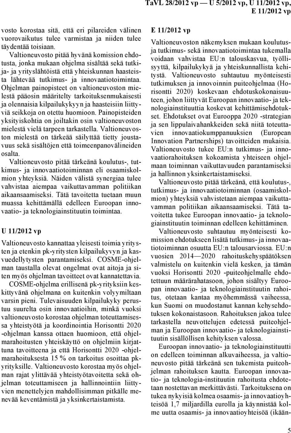 Ohjelman painopisteet on valtioneuvoston mielestä pääosin määritelty tarkoituksenmukaisesti ja olennaisia kilpailukykyyn ja haasteisiin liittyviä seikkoja on otettu huomioon.